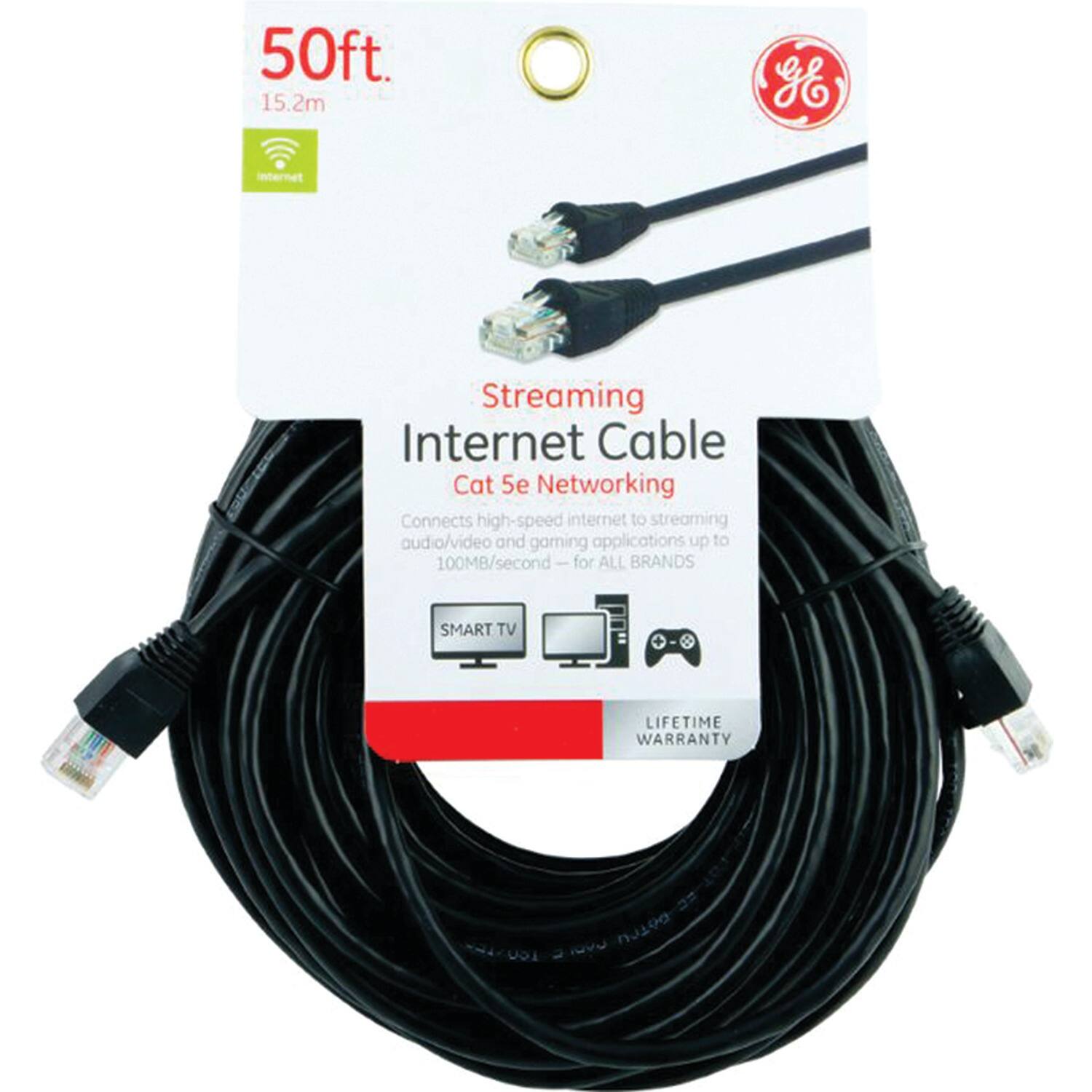 50ft.  
15.2m  

Streaming Internet Cable  
Cat 5e Networking  

Connects high-speed internet to streaming audio/video and gaming applications up to 100MB/second - for ALL BRANDS  

SMART TV  

LIFETIME WARRANTY  

Internet  

Streaming  
Internet Cable  
Cat 5e Networking  

Connects high-speed internet to streaming audio/video and gaming applications up to 100MB/second - for ALL BRANDS  

SMART TV  

LIFETIME WARRANTY