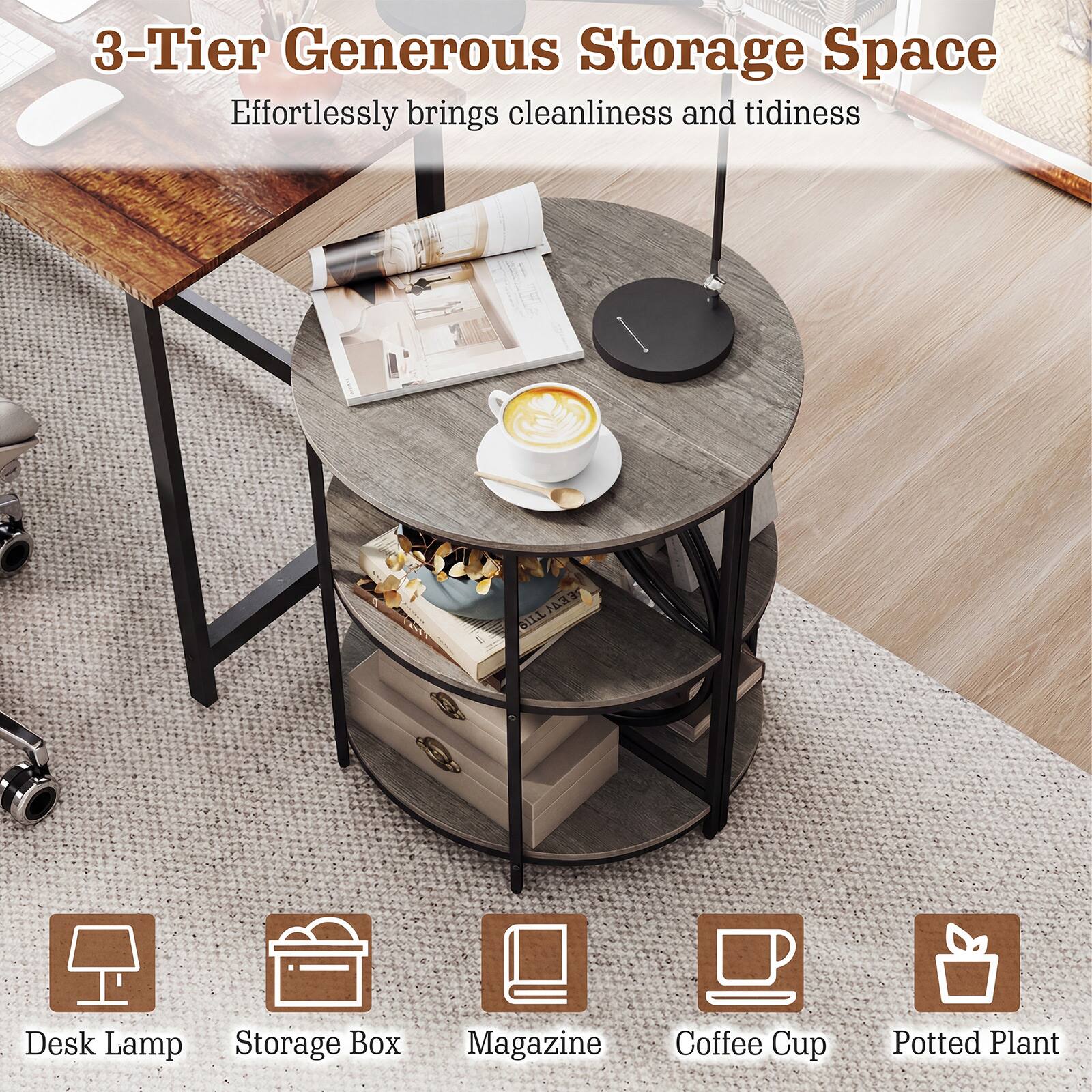 3-Tier Generous Storage Space  
Effortlessly brings cleanliness and tidiness  

Desk Lamp  
Storage Box  
Magazine  
Coffee Cup  
Potted Plant