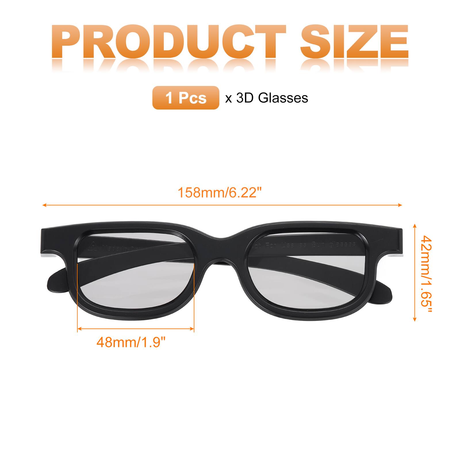 PRODUCT SIZE  
1 Pcs x 3D Glasses  
158mm/6.22"  
48mm/1.9"  
42mm/1.65"