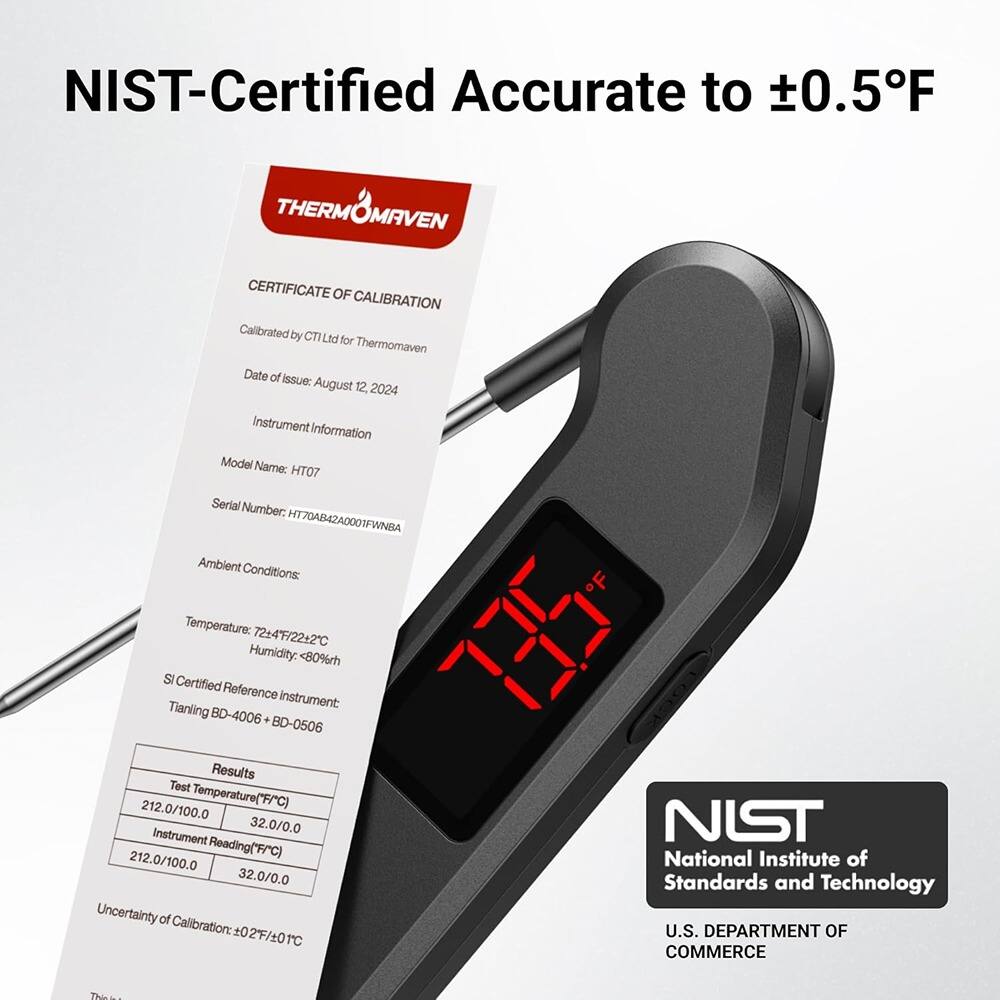 NIST-Certified Accurate to ±0.5°F

THERMOMAVEN

CERTIFICATE OF CALIBRATION

Calibrated by CTI Ltd for Thermomaven

Date of issue: August 12, 2024

Instrument Information

Model Name: HTO7

Serial Number: H707AB4240001FVNA

Ambient Conditions:

Temperature: 72°F/22°C

Humidity: <80%rh

SI Certified Reference Instrument: Tianling BD-4006 BD-0506

Results

Test Temperature (°F/°C) 212.0/100.0 32.0/0.0

Instrument Reading (°F/°C) 212.0/100.0 32.0/0.0

Uncertainty of Calibration: ±0.2°F/±0.1°C

NIST National Institute of Standards and Technology

U.S. DEPARTMENT OF COMMERCE