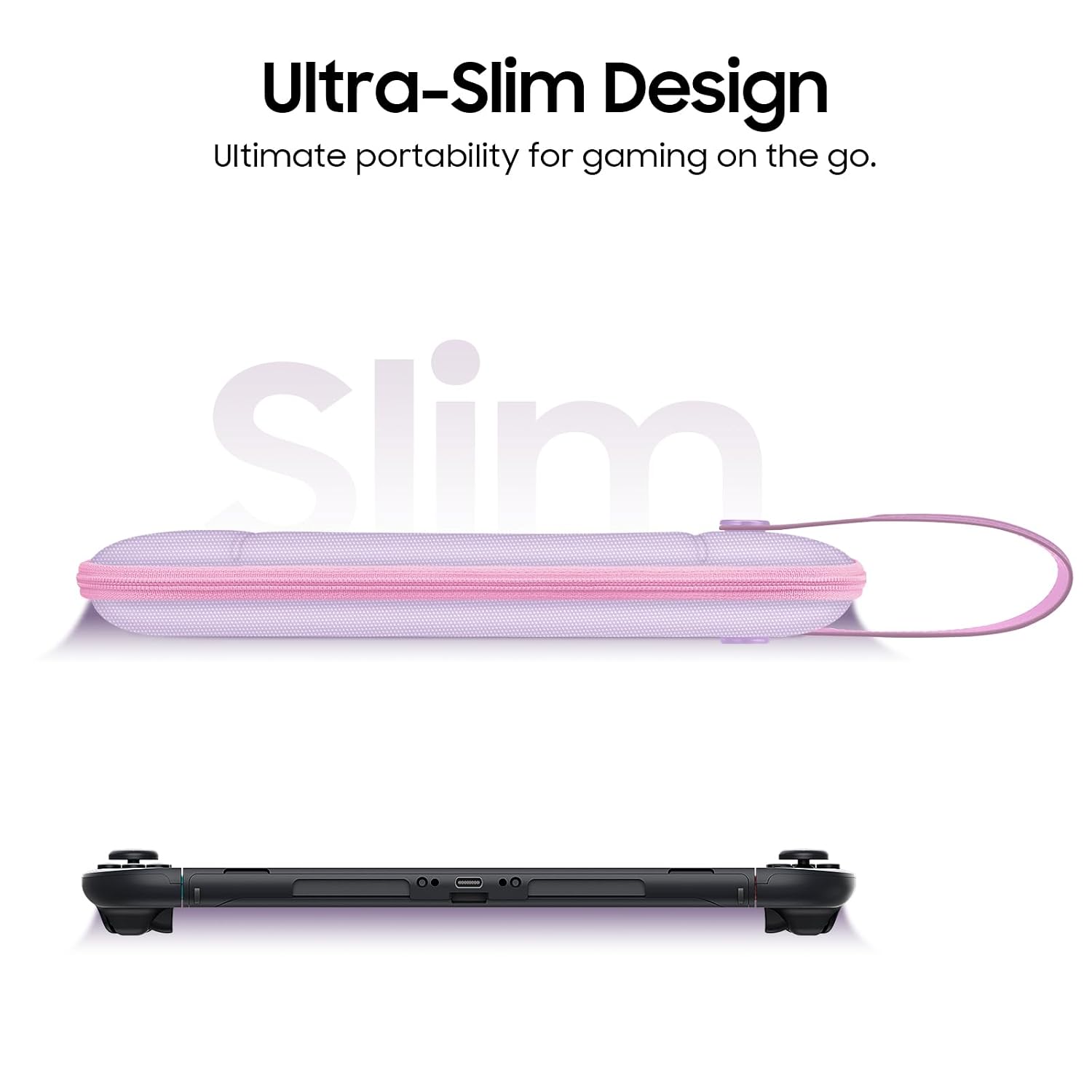 Ultra-Slim Design  
Ultimate portability for gaming on the go.