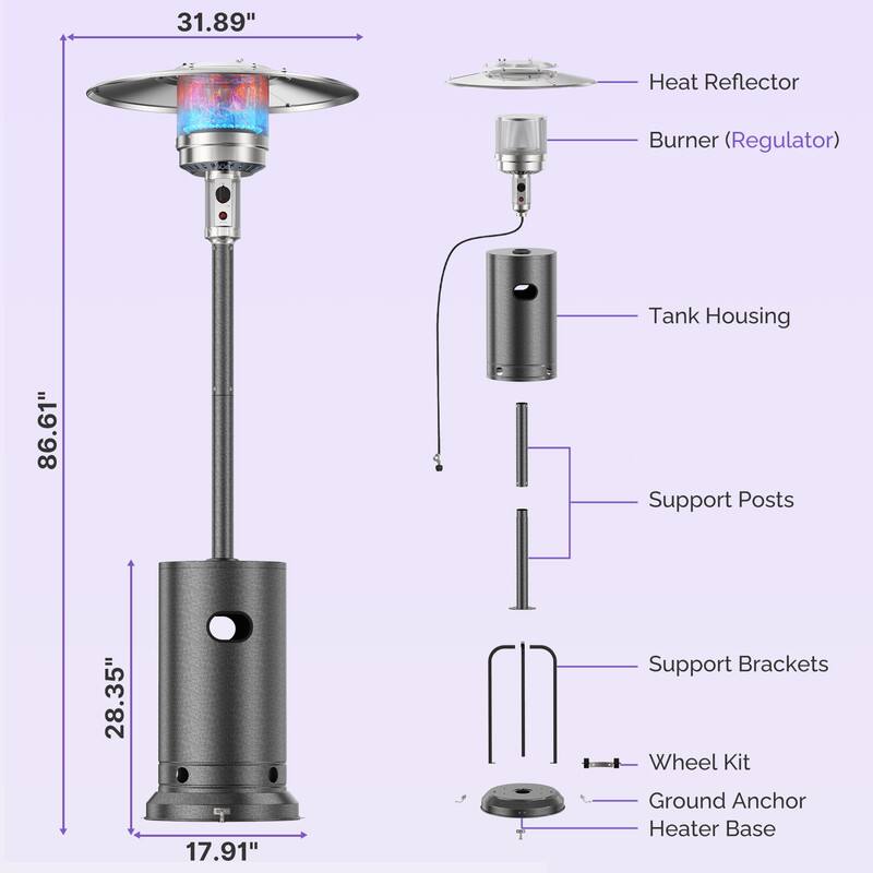 - Heat Reflector: 31.89"
- Burner (Regulator): 86.61"
- Tank Housing: 28.35"
- Support Posts: 17.91"
- Support Brackets
- Wheel Kit
- Ground Anchor
- Heater Base