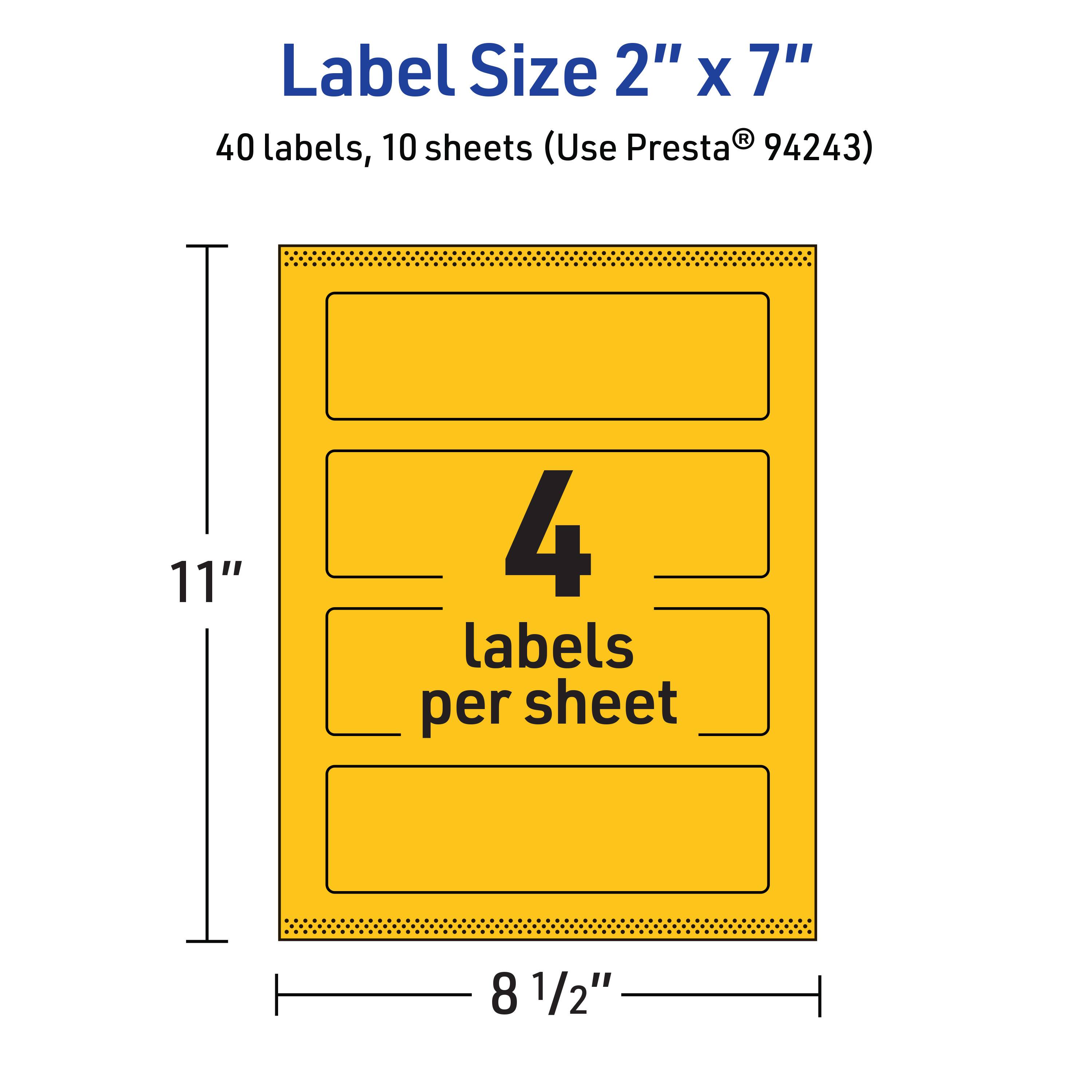 Label Size 2" x 7"  
40 labels, 10 sheets (Use Presta® 94243)  
11" x 8 1/2"  
4 labels per sheet