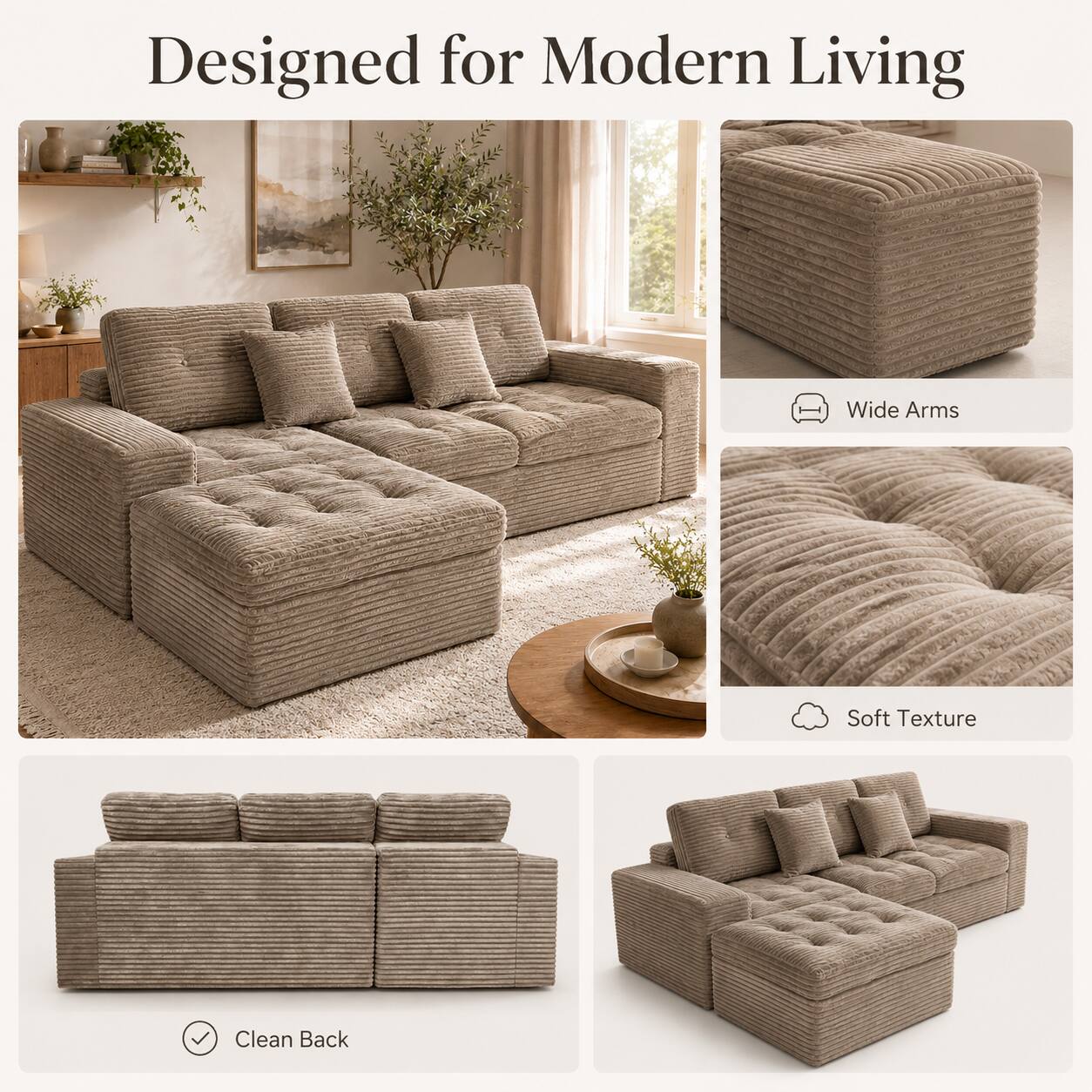 Designed for Modern Living  
Wide Arms  
Soft Texture  
Clean Back