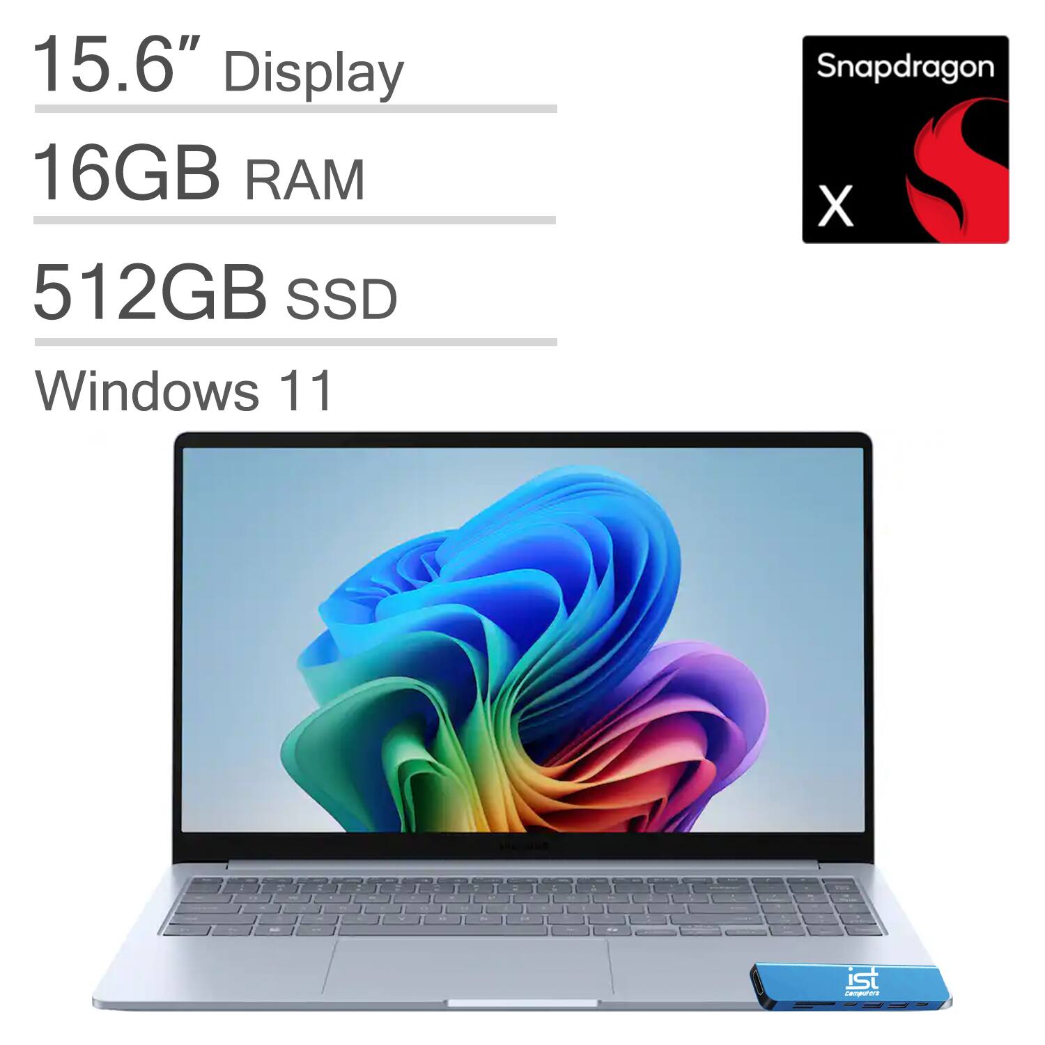 15.6" Display  
16GB RAM  
512GB SSD  
Windows 11  
Snapdragon X