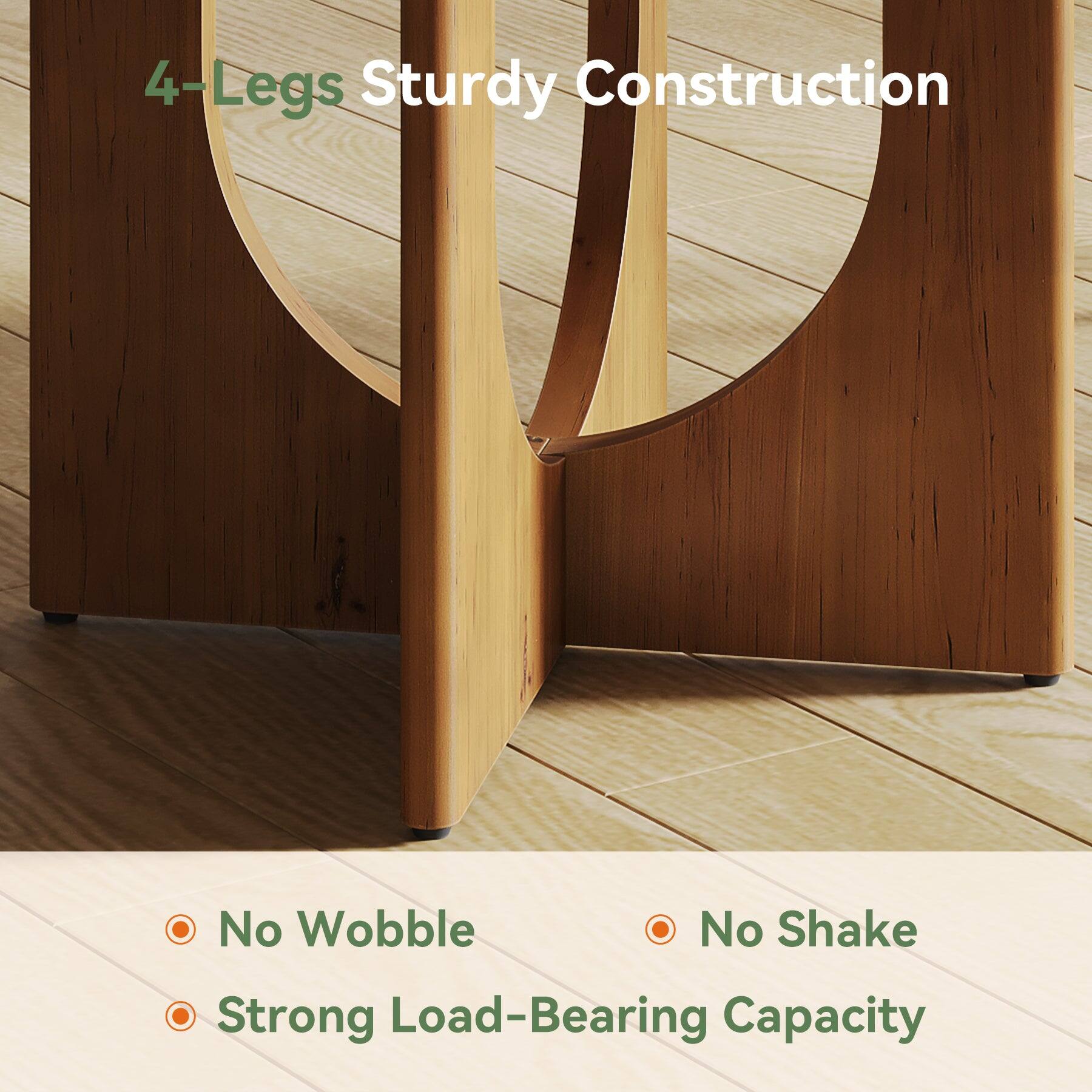 4-Legs Sturdy Construction

- No Wobble
- No Shake
- Strong Load-Bearing Capacity