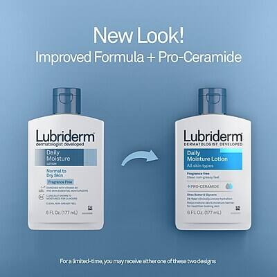 New Look!  
Improved Formula + Pro-Ceramide  

Lubriderm  
Dermatologist Developed  
Daily Moisture  
Normal to Dry Skin  
Fragrance Free  
Pro-Ceramide  
6 FL Oz. (177 mL)  

Lubriderm  
Dermatologist Developed  
Daily Moisture Lotion  
All Skin Types  
Clean Feel  
Pro-Ceramide  
6 FL Oz. (177 mL)  

For a limited time, you may receive either one of these two designs