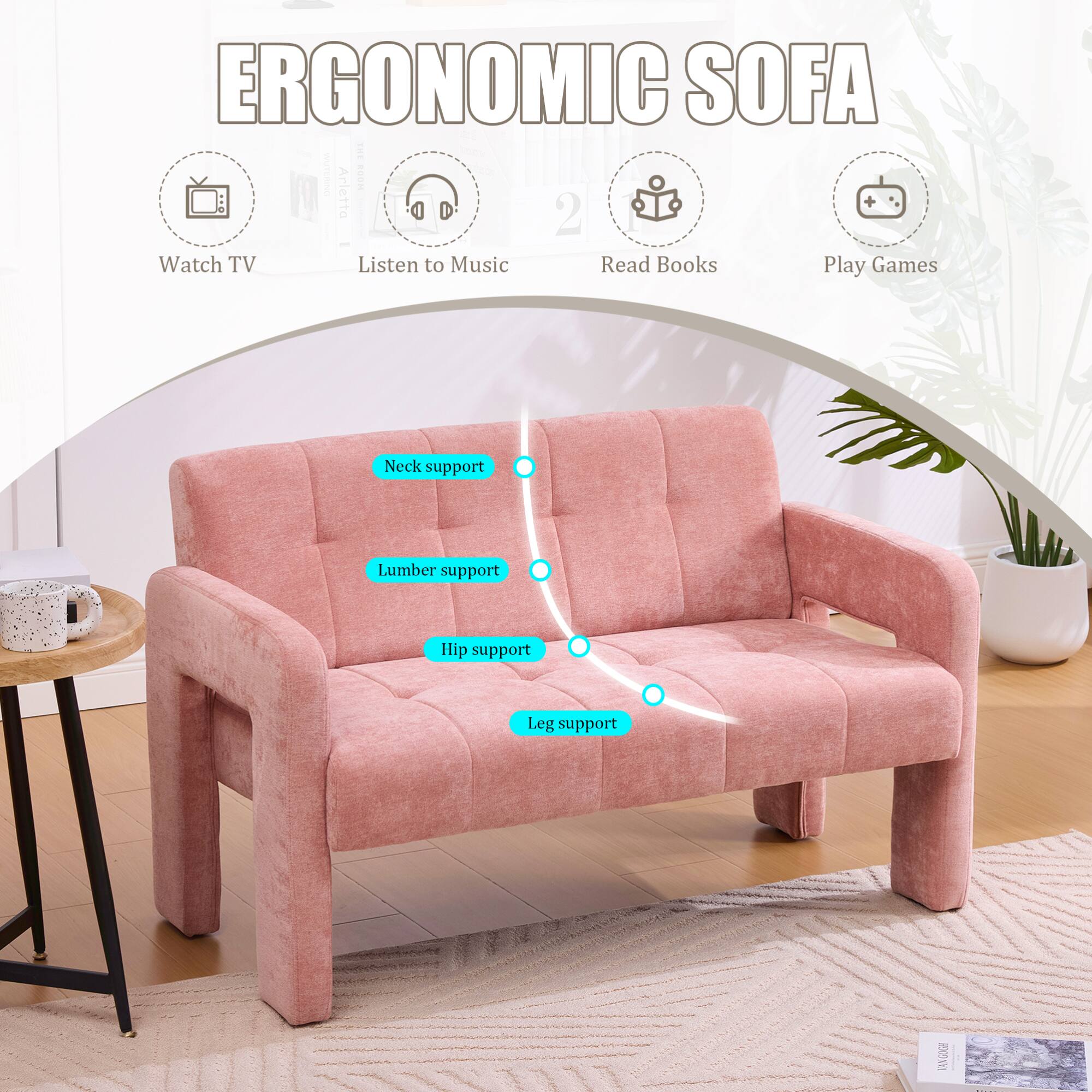 ERGONOMIC SOFA

- Watch TV
- Listen to Music
- Read Books
- Play Games

- Neck support
- Lumber support
- Hip support
- Leg support