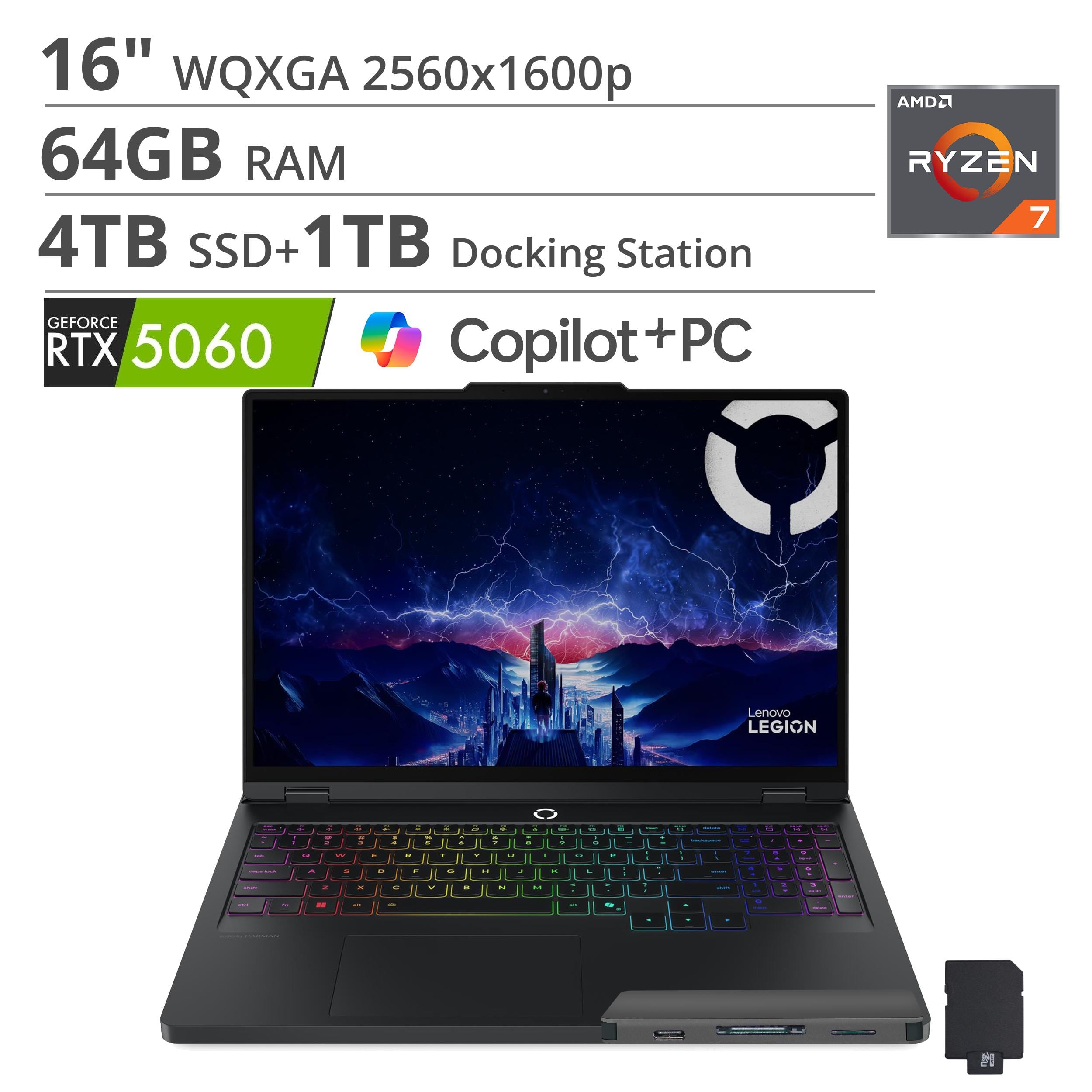 16" WQXGA 2560x1600p  
64GB RAM  
4TB SSD + 1TB Docking Station  
GEFORCE RTX 5060  
Copilot + PC  
AMD RYZEN 7  
Lenovo LEGION