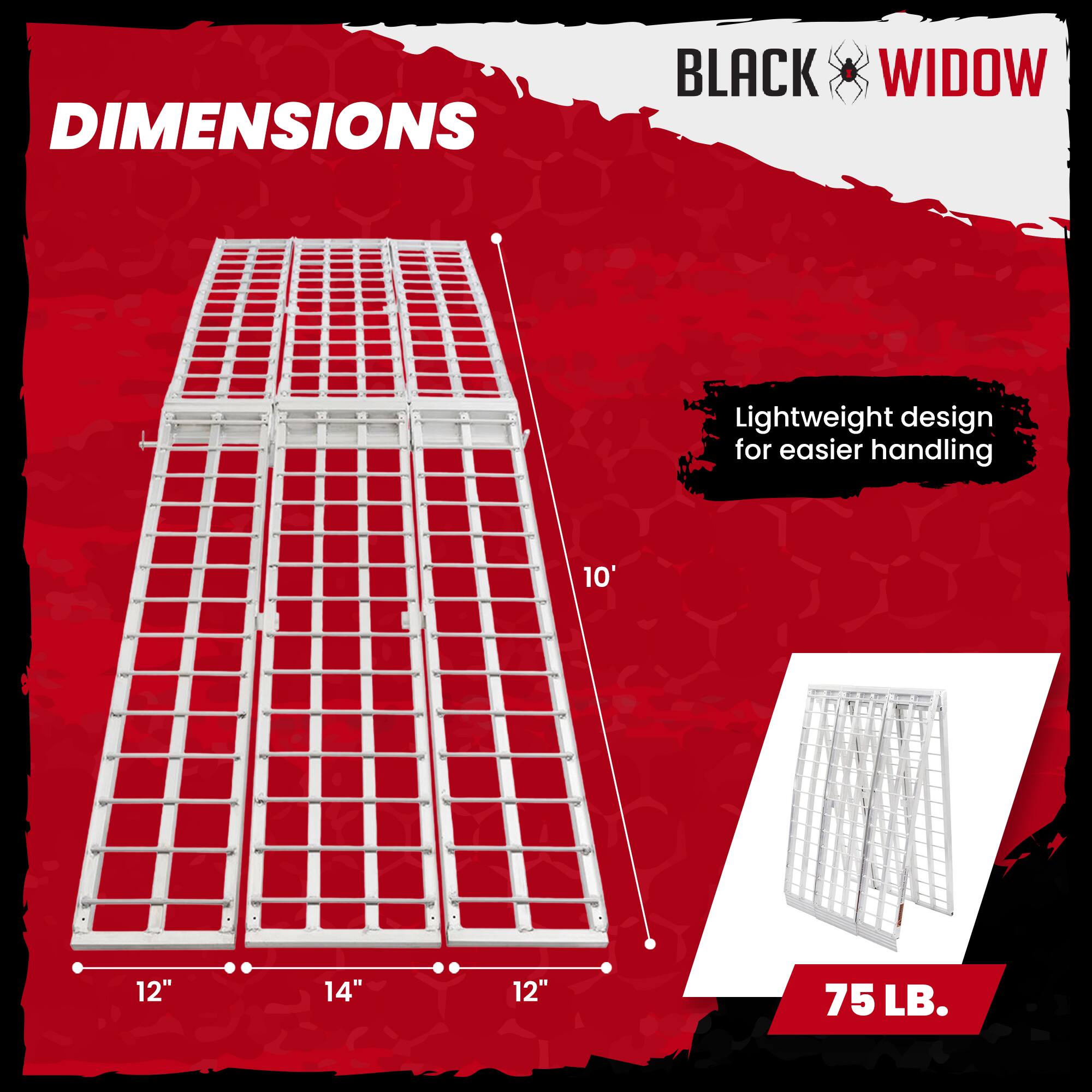 DIMENSIONS  
BLACK WIDOW  
Lightweight design for easier handling  
10'  
12"  
14"  
12"  
75 LB.
