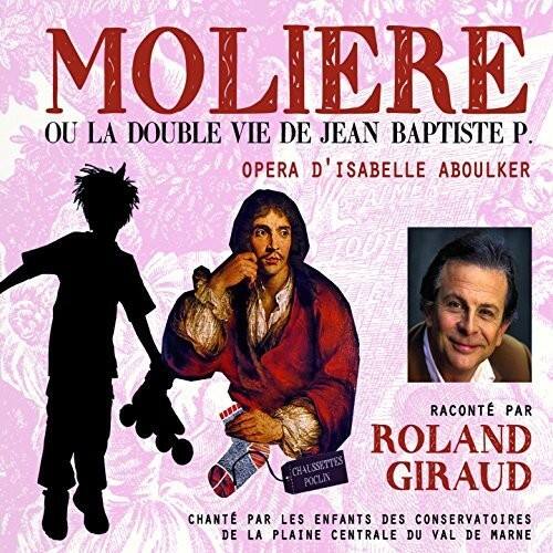 MOLIERE  
OU LA DOUBLE VIE DE JEAN BAPTISTE P.  
OPERA D'ISABELLE ABOULKER  

RACONTE PAR  
ROLAND GIRAUD  

CHANTÉ PAR LES ENFANTS DES CONSERVATOIRES DE LA PLAINE CENTRALE DU VAL DE MARNE