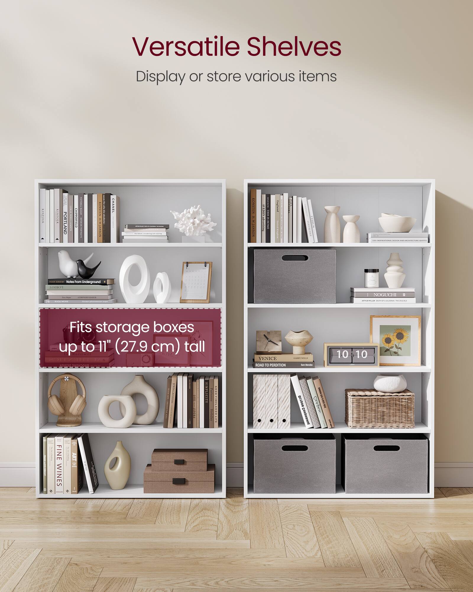 Versatile Shelves  
Display or store various items  

Fits storage boxes up to 11" (27.9 cm) tall