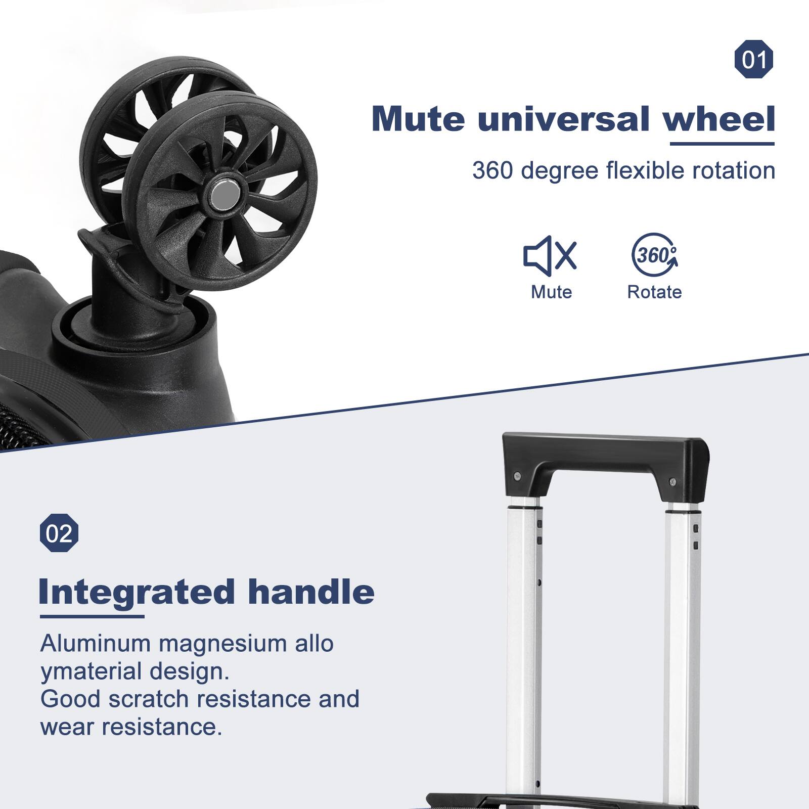 01
Mute universal wheel
360 degree flexible rotation
X Mute
360 Rotate
02
Integrated handle Aluminum magnesium alloy material design. Good scratch resistance and wear resistance.