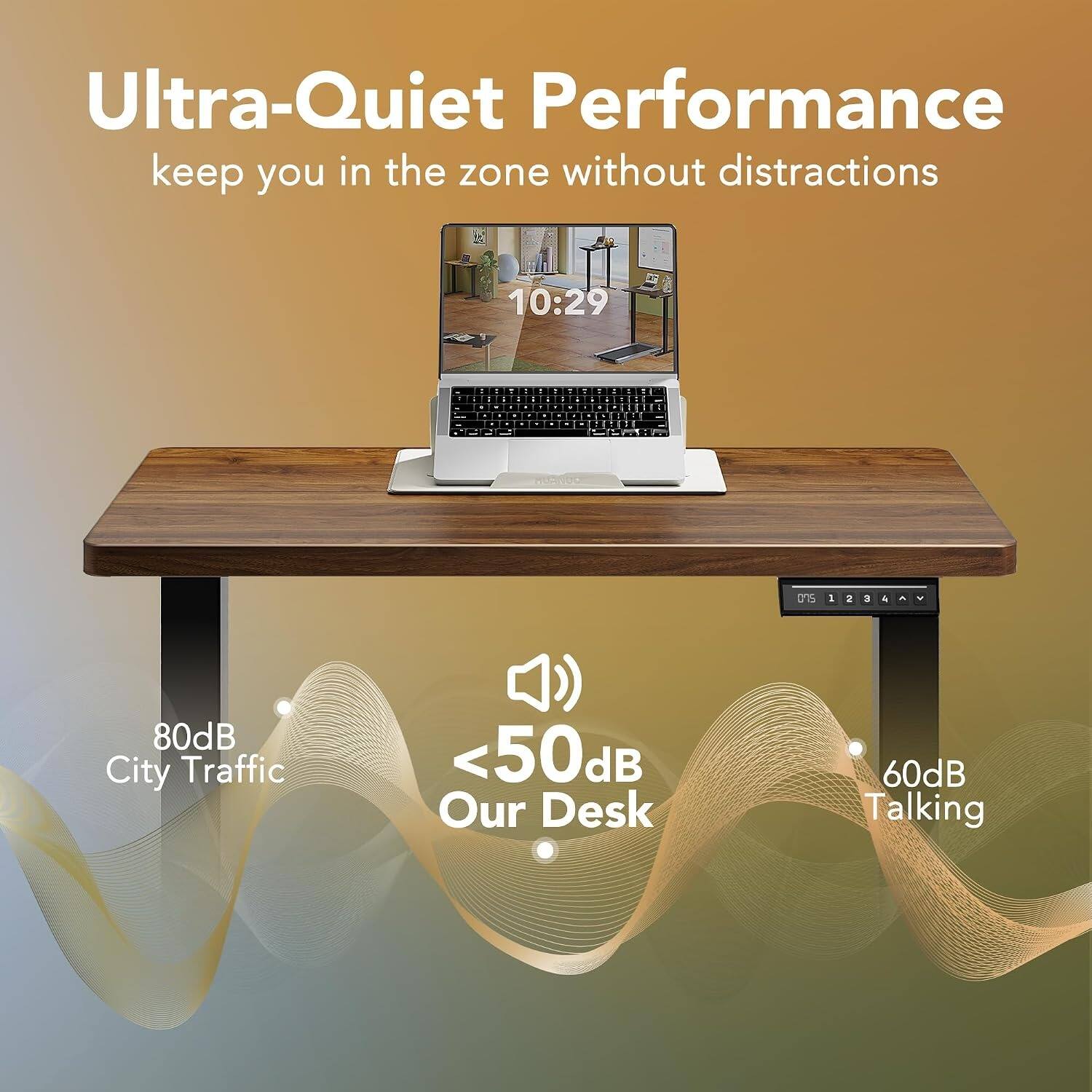 Ultra-Quiet Performance keep you in the zone without distractions

10:29

80dB City Traffic <50dB Our Desk 60dB Talking