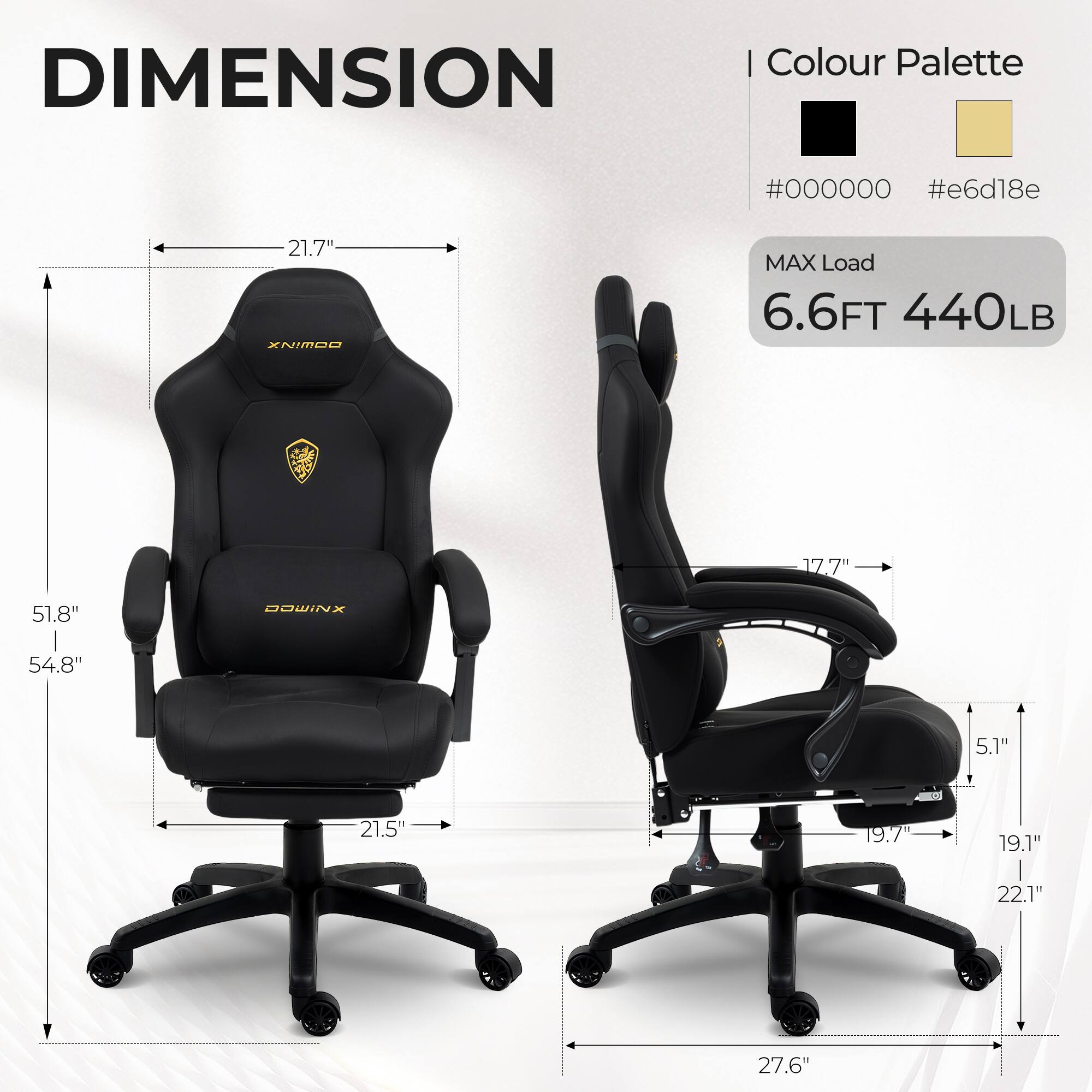 DIMENSION  
Colour Palette #000000 #e6d18e  
21.7"  
MAX Load 6.6FT 440LB  
51.8"  
54.8"  
17.7"  
21.5"  
5.1"  
19.7"  
19.1"  
22.1"  
27.6"