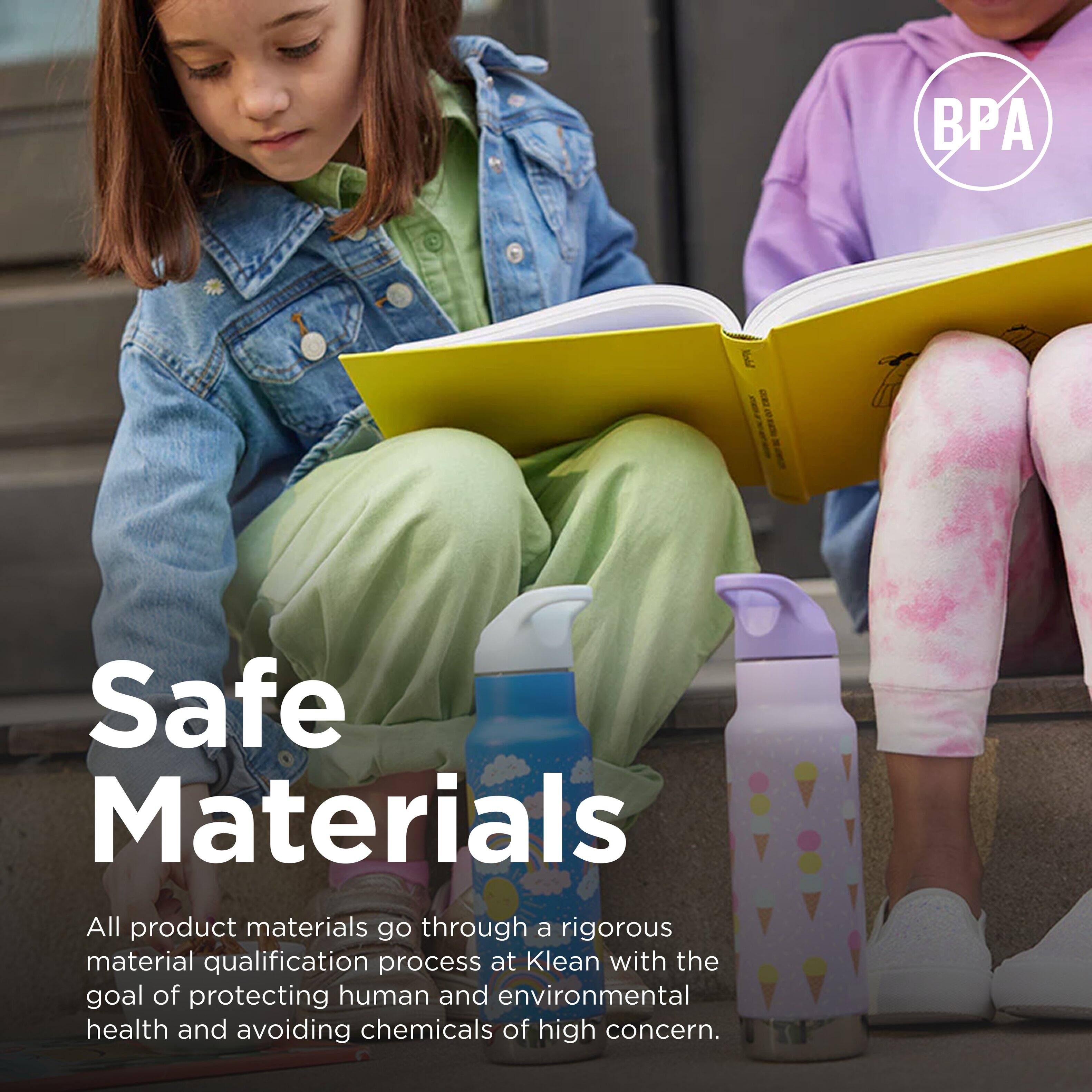 BPA Safe Materials

All product materials go through a rigorous material qualification process at Klean with the goal of protecting human and environmental health and avoiding chemicals of high concern.