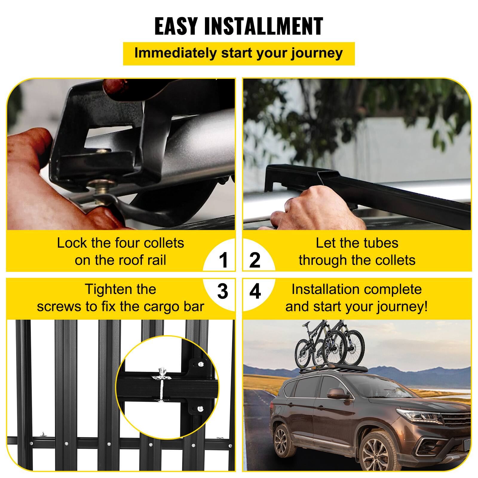 EASY INSTALLMENT

Immediately start your journey.

1. Lock the four collets on the roof rail.
2. Let the tubes through the collets.
3. Tighten the screws to fix the cargo bar.
4. Installation complete and start your journey!