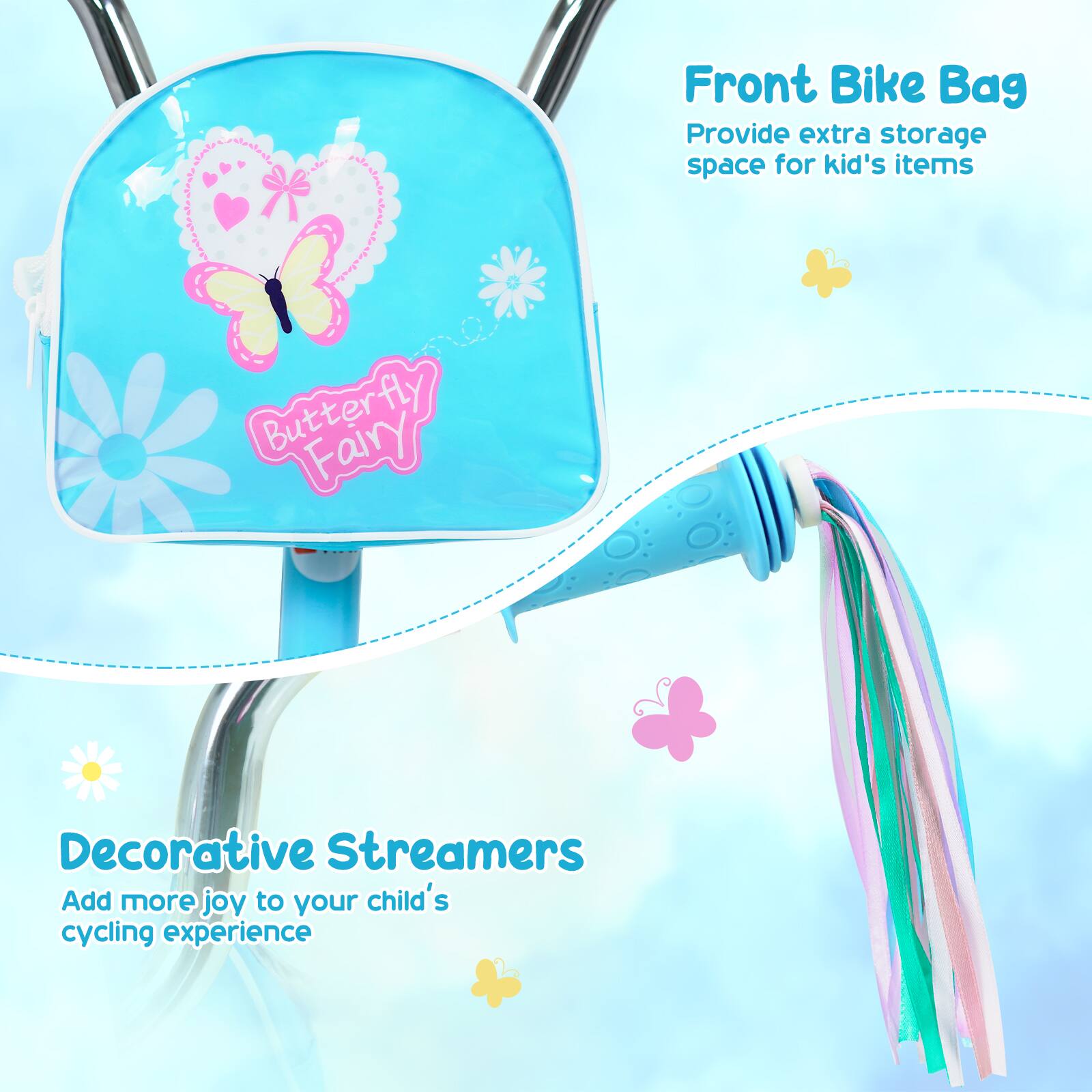 Front Bike Bag  
Provide extra storage space for kid's items  

Butterfly Fairy Decorative Streamers  
Add more joy to your child's cycling experience
