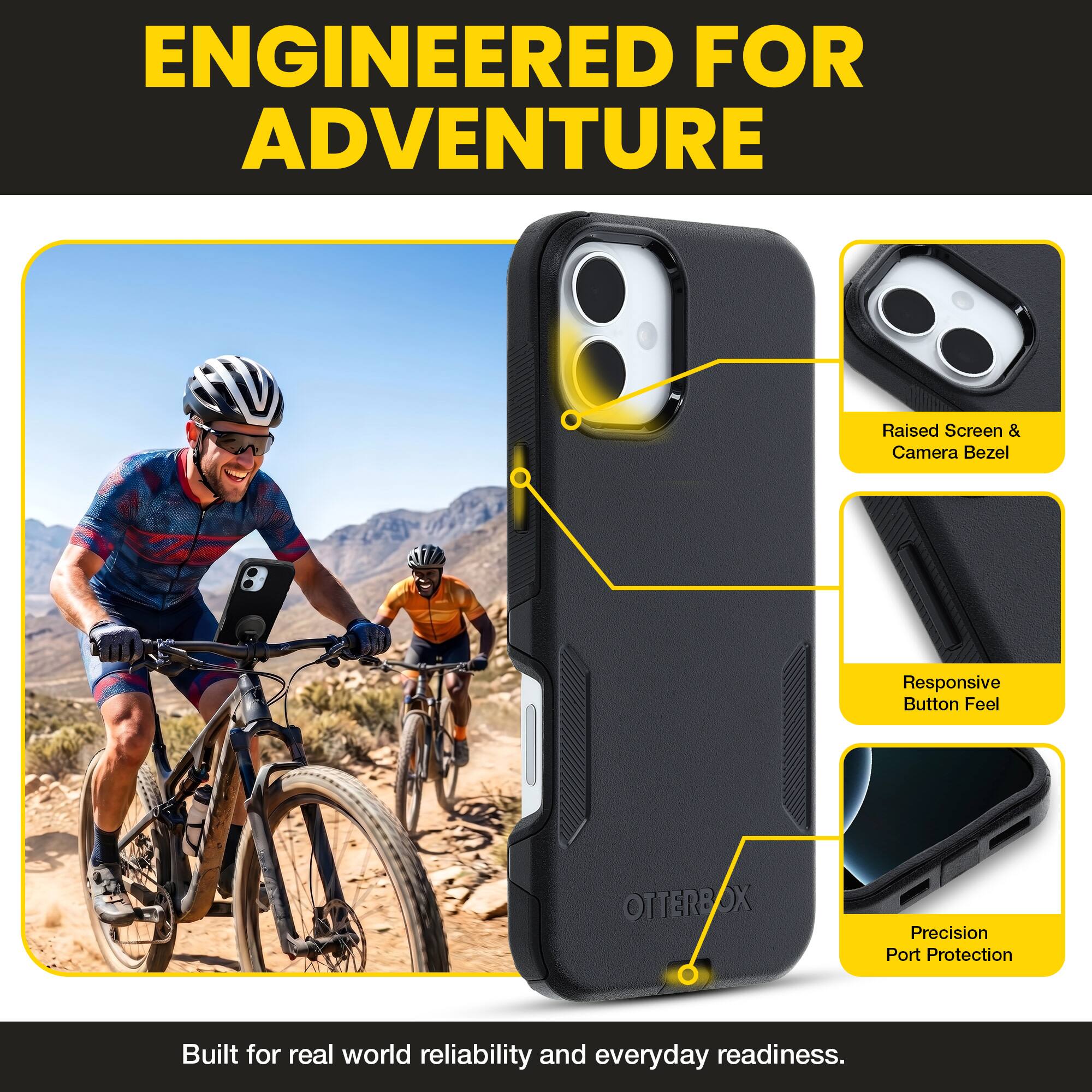 ENGINEERED FOR ADVENTURE

Raised Screen & Camera Bezel  
Responsive Button Feel  
OTTERBOX Precision Port Protection  

Built for real world reliability and everyday readiness.