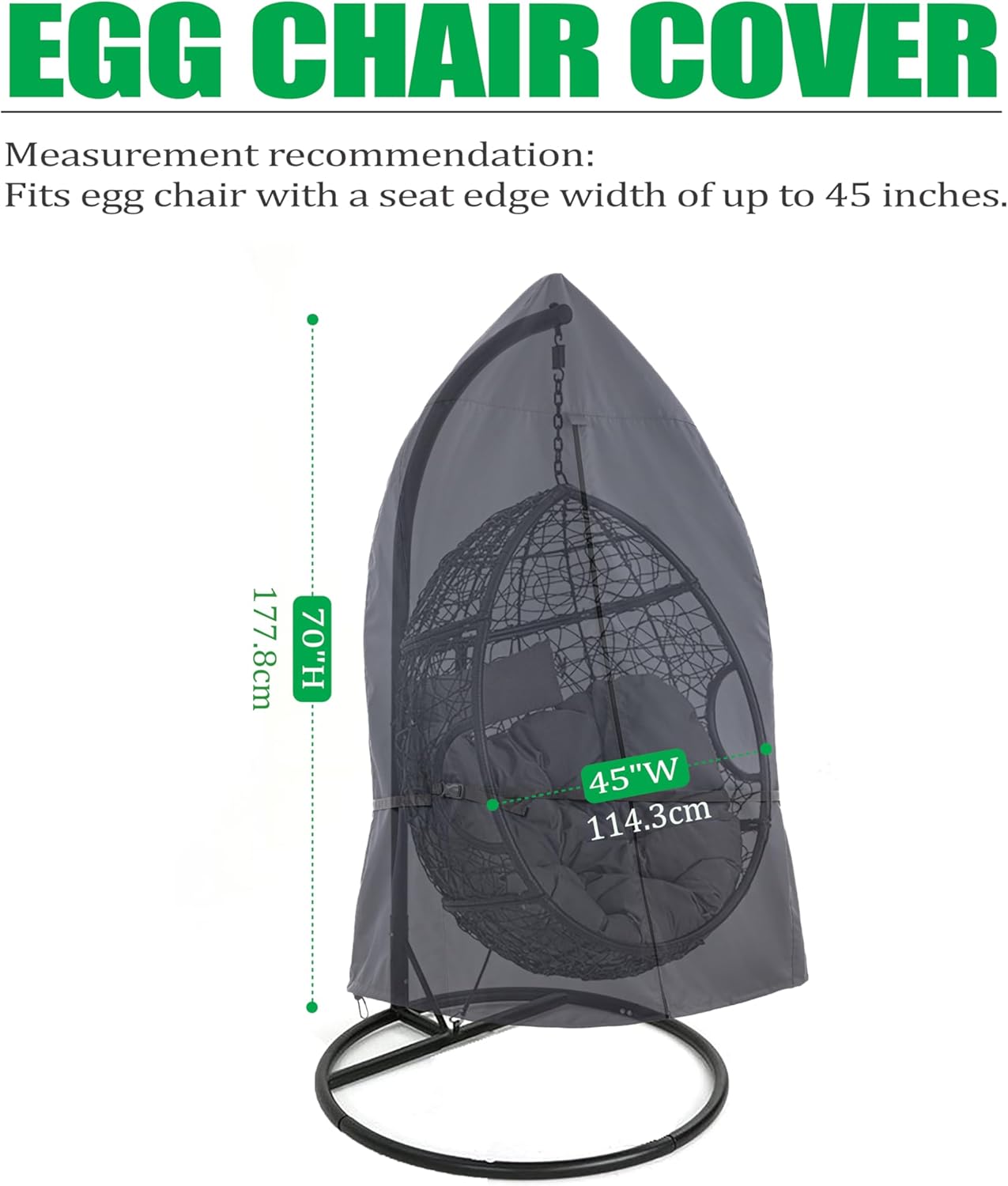 EGG CHAIR COVER

Measurement recommendation: Fits egg chair with a seat edge width of up to 45 inches.

- Height: 70" (177.8 cm)
- Width: 45" (114.3 cm)