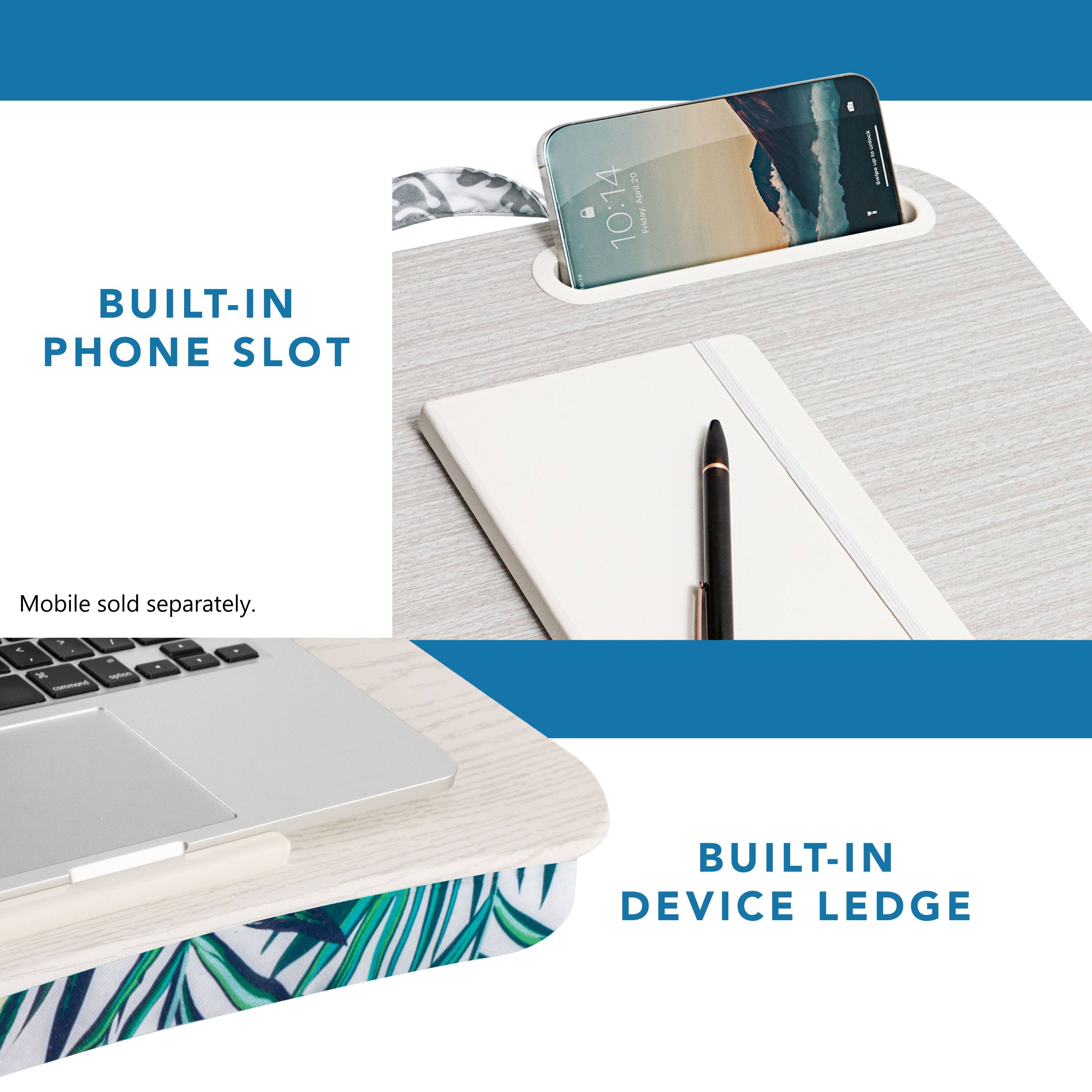 BUILT-IN PHONE SLOT
Mobile sold separately.
BUILT-IN DEVICE LEDGE