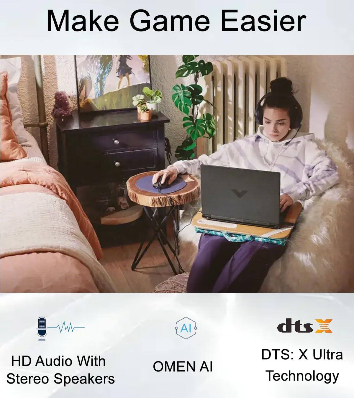 Make Game Easier

- HD Audio With Stereo Speakers
- OMEN AI
- DTS:X Ultra Technology