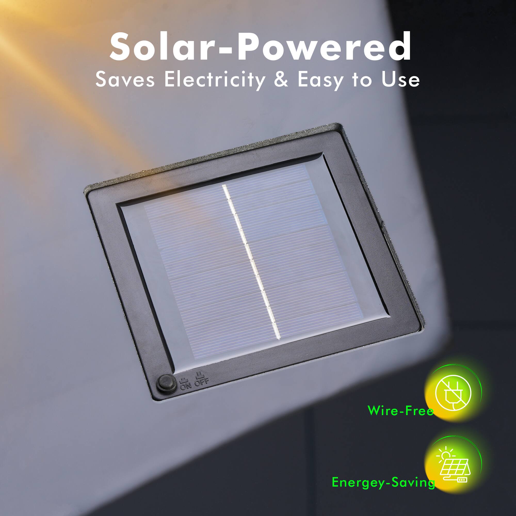 Solar-Powered  
Saves Electricity & Easy to Use  

Wire-Free  
Energy-Saving