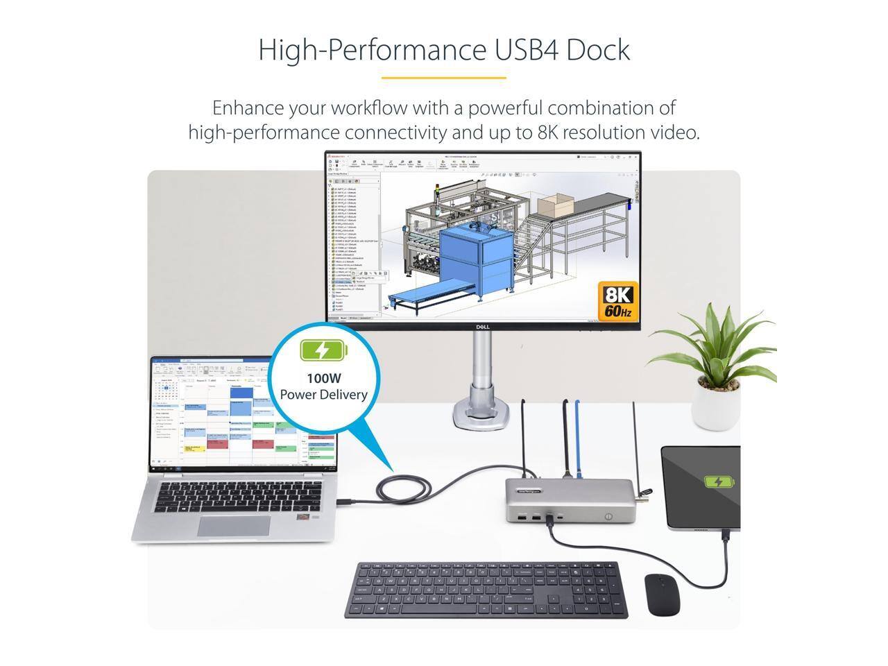 High-Performance USB4 Dock  
Enhance your workflow with a powerful combination of high-performance connectivity and up to 8K resolution video.  
- 8K 60Hz  
- 100W Power Delivery