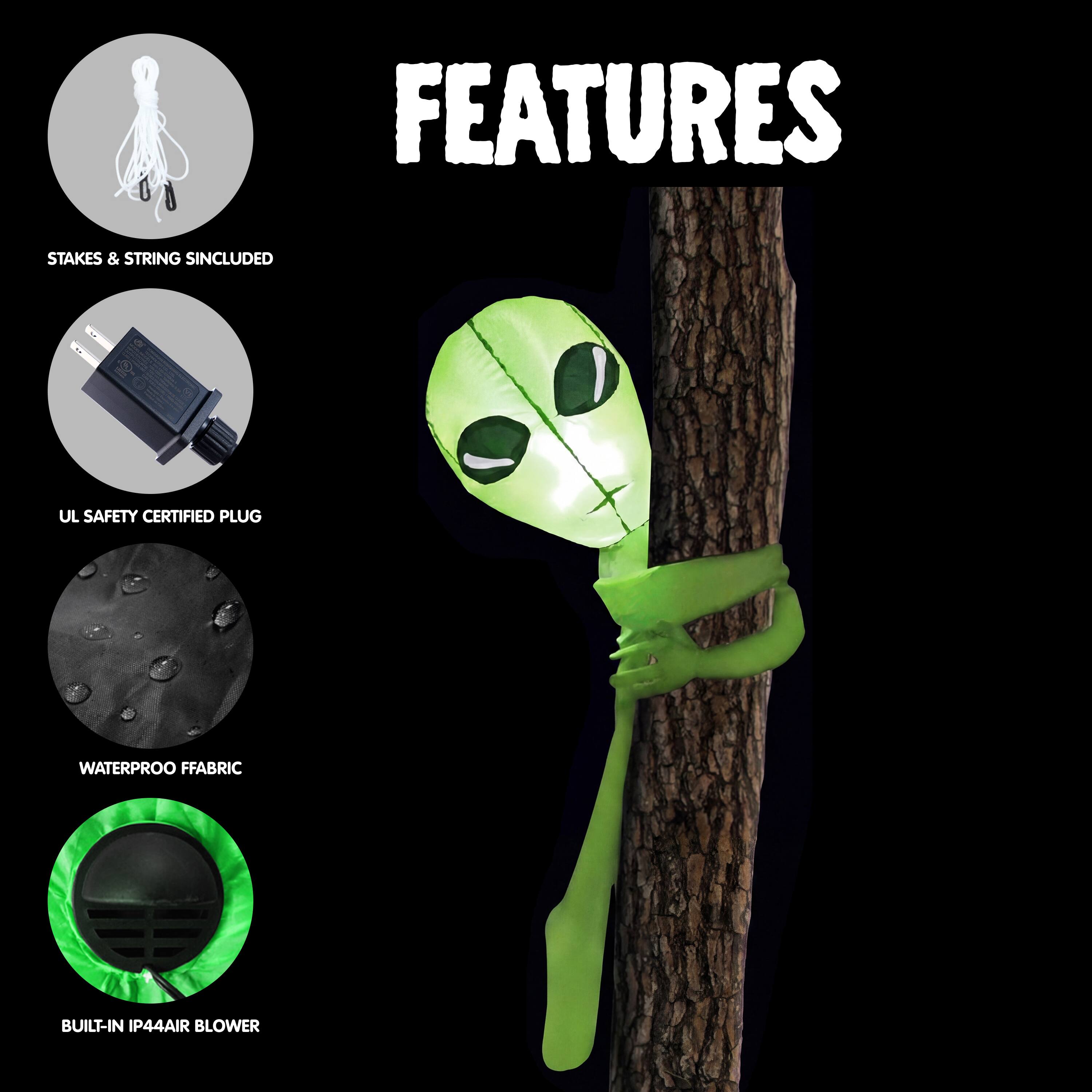 FEATURES  
- STAKES & STRING INCLUDED  
- UL SAFETY CERTIFIED PLUG  
- WATERPROOF FABRIC  
- BUILT-IN IP44 AIR BLOWER