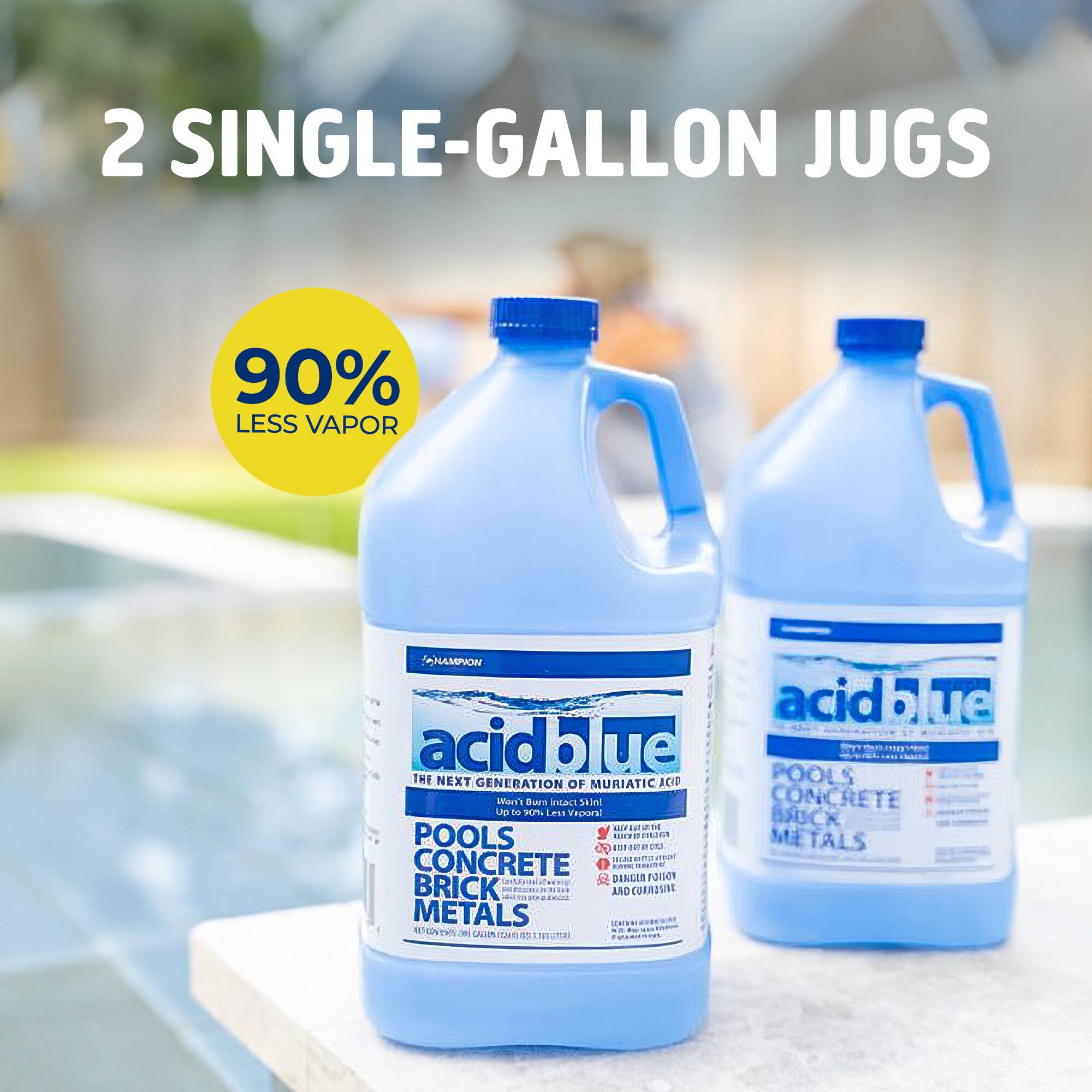 2 SINGLE-GALLON JUGS

90% LESS VAPOR

acid blue
THE NEXT GENERATION OF MURIATIC ACID
Up to 90% Less Vapor

POOLS
CONCRETE
BRICK
METALS

acid blue
POOLS
CONCRETE
BRICK
METALS