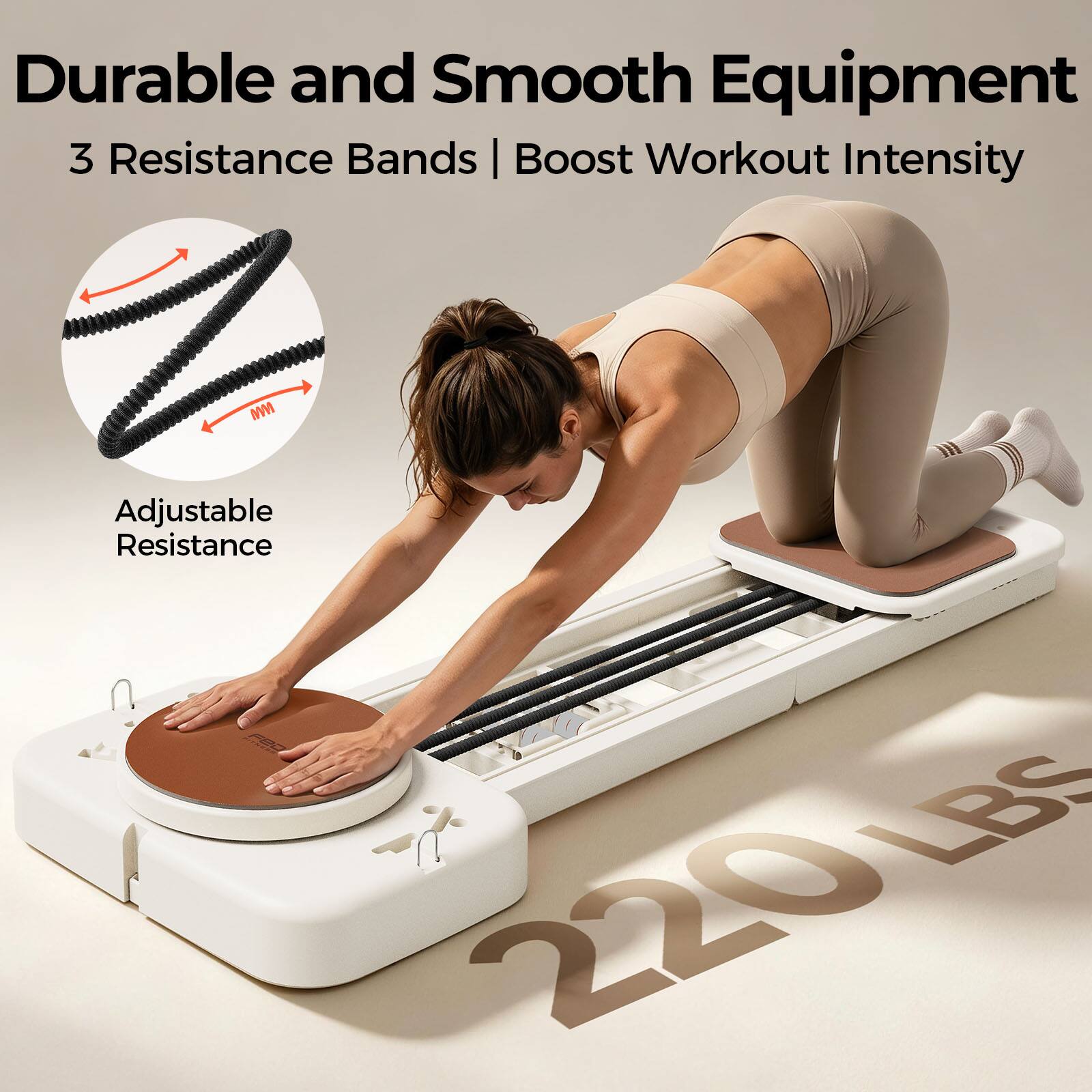 Durable and Smooth Equipment  
3 Resistance Bands | Boost Workout Intensity  
MM Adjustable Resistance  
220 LBS