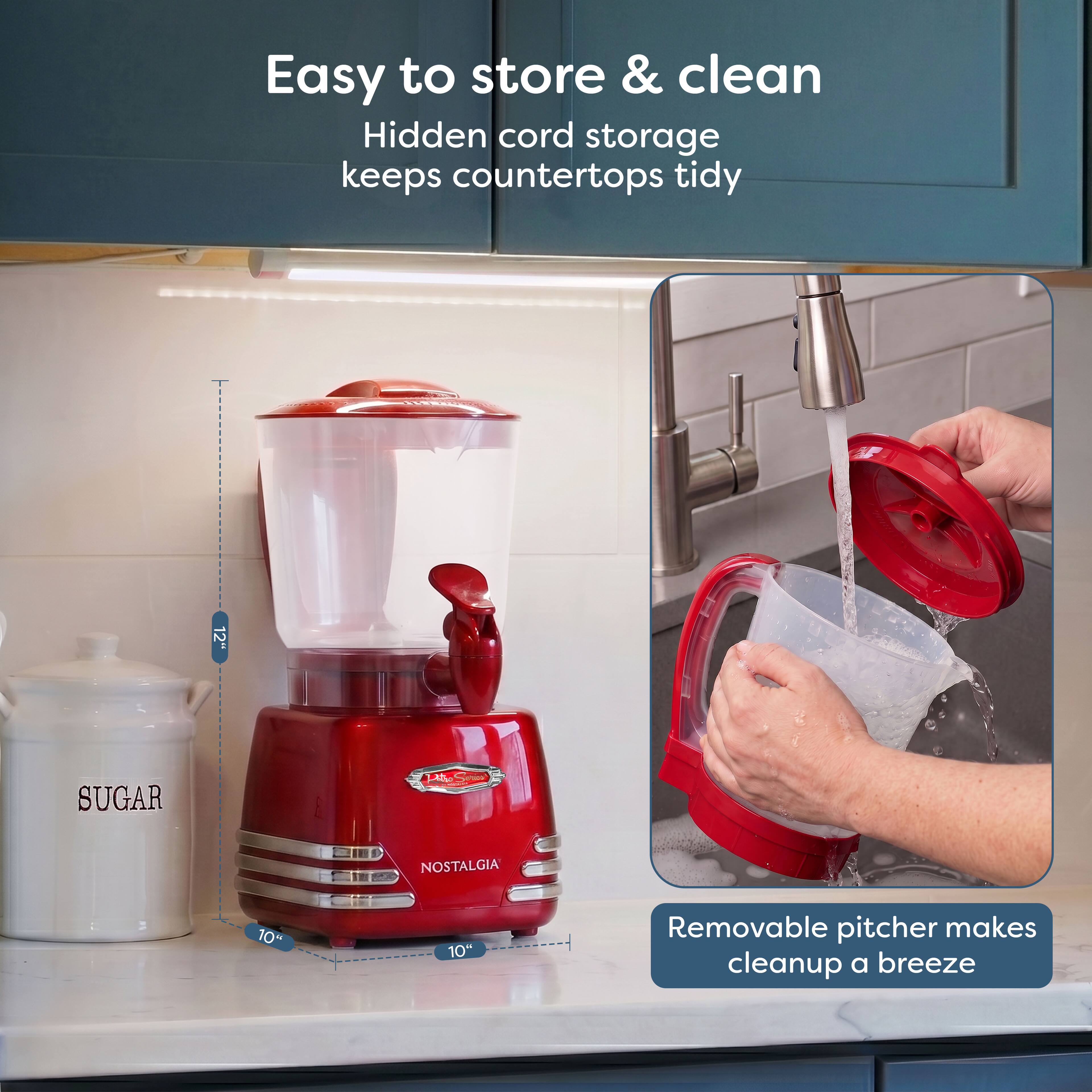 Easy to store & clean  
Hidden cord storage keeps countertops tidy  

12"  
SUGAR  
NOSTALGIA  
10"  
10"  

Removable pitcher makes cleanup a breeze