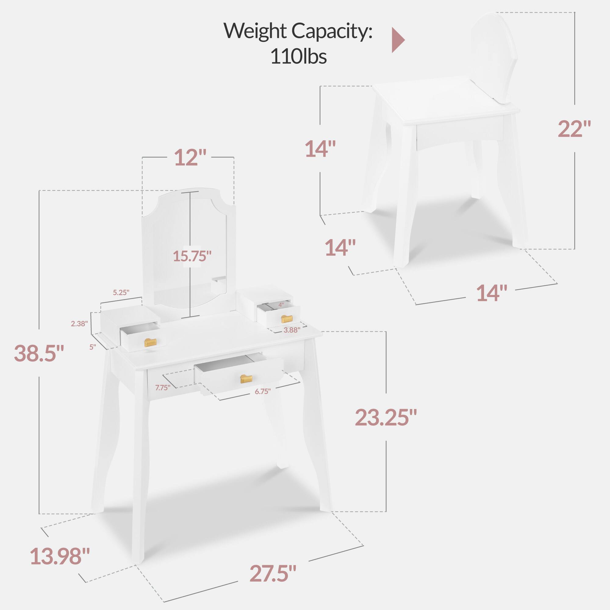 Weight Capacity: 110lbs

Dimensions:
- 12" (height of the backrest)
- 14" (width of the seat)
- 22" (depth of the seat)
- 15.75" (height of the seat)
- 14" (width of the table)
- 5.25" (depth of the table)
- 14" (width of the shelf)
- 2.38" (depth of the shelf)
- 5" (height of the shelf)
- 38.5" (overall height)
- 3.88" (height of the drawer)
- 7.75" (width of the drawer)
- 6.75" (depth of the drawer)
- 23.25" (overall width)
- 13.98" (overall depth)
- 27.5" (overall length)