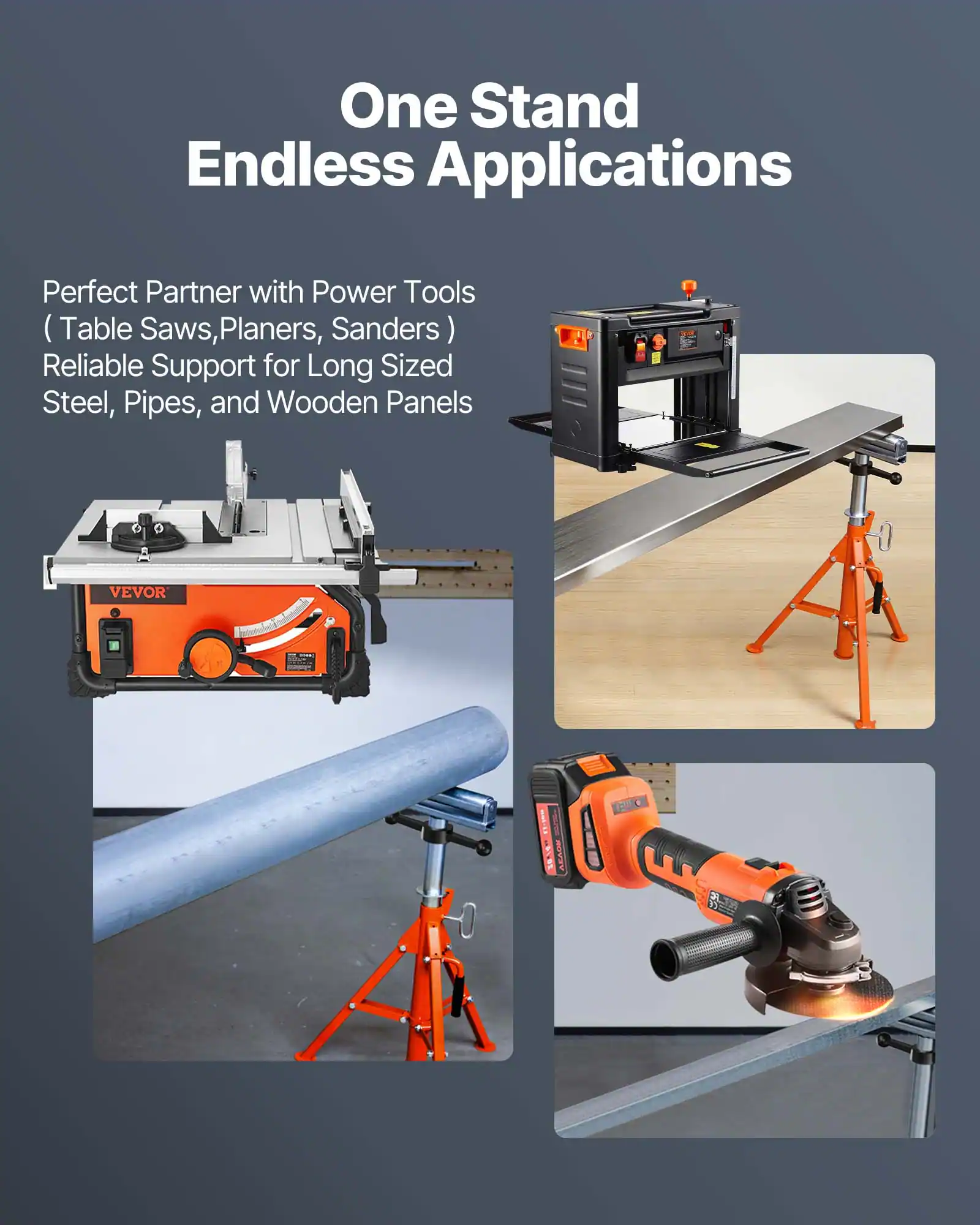 One Stand Endless Applications

Perfect Partner with Power Tools (Table Saws, Planers, Sanders)
Reliable Support for Long Sized Steel, Pipes, and Wooden Panels

VEVOR