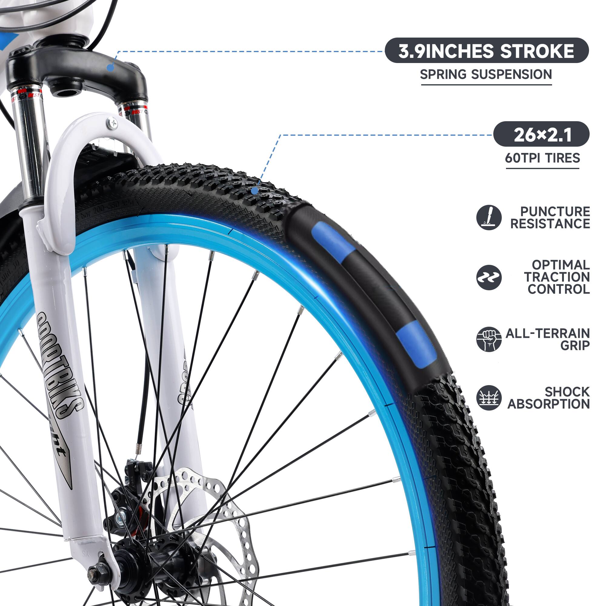 3.9 Inches Stroke Spring Suspension  
26x2.1 60TPI Tires  
Puncture Resistance  
Optimal Traction Control  
All-Terrain Grip  
Shock Absorption