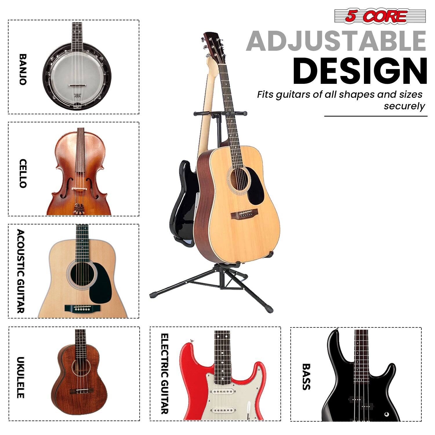 5 CORE
ADJUSTABLE DESIGN
Fits guitars of all shapes and sizes securely
BANJO
CELLO
ACOUSTIC GUITAR
UKULELE
ELECTRIC GUITAR
BASS