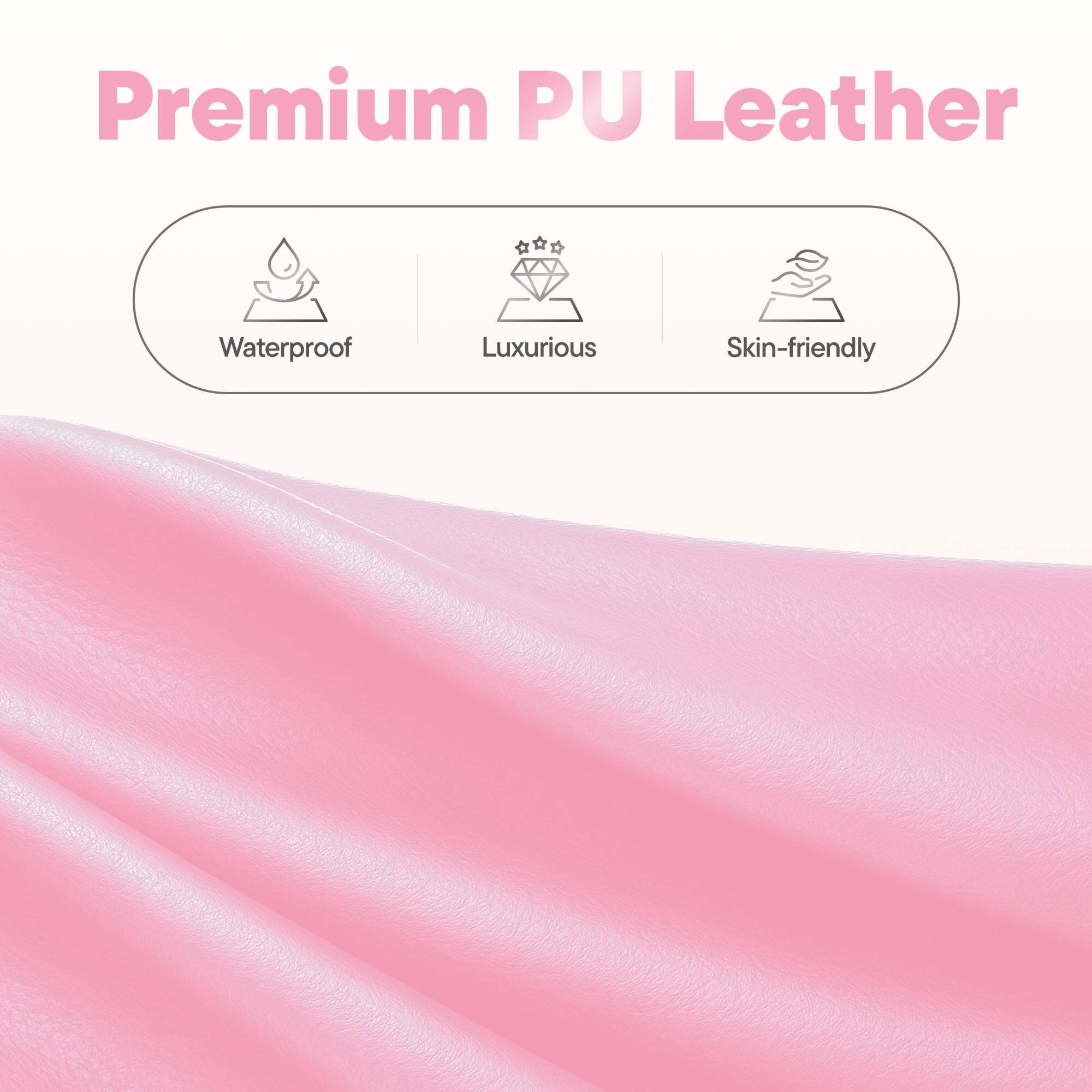 Premium PU Leather

- Waterproof
- Luxurious
- Skin-friendly