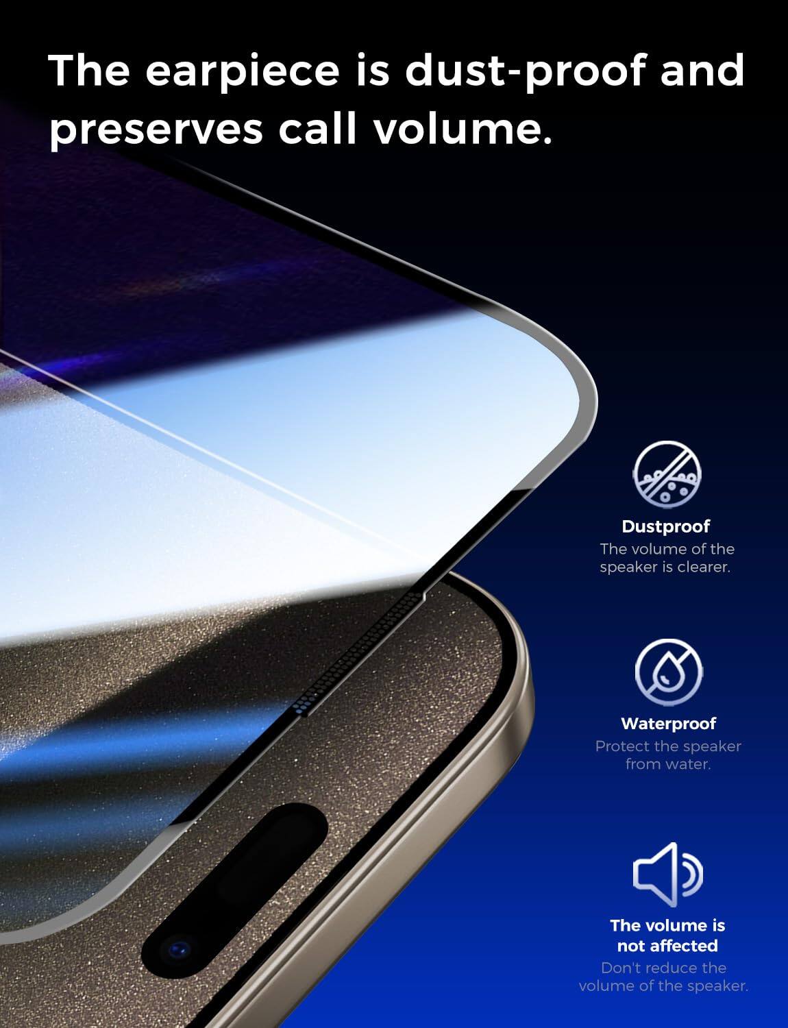 The earpiece is dust-proof and preserves call volume.

Dustproof
The volume of the speaker is clearer.

Waterproof
Protect the speaker from water.

The volume is not affected
Don't reduce the volume of the speaker.