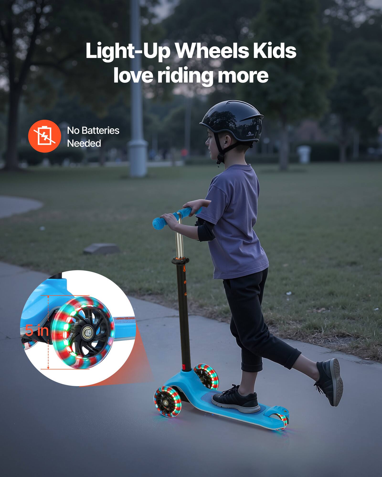 Light-Up Wheels Kids love riding more  
No Batteries Needed  
5 in