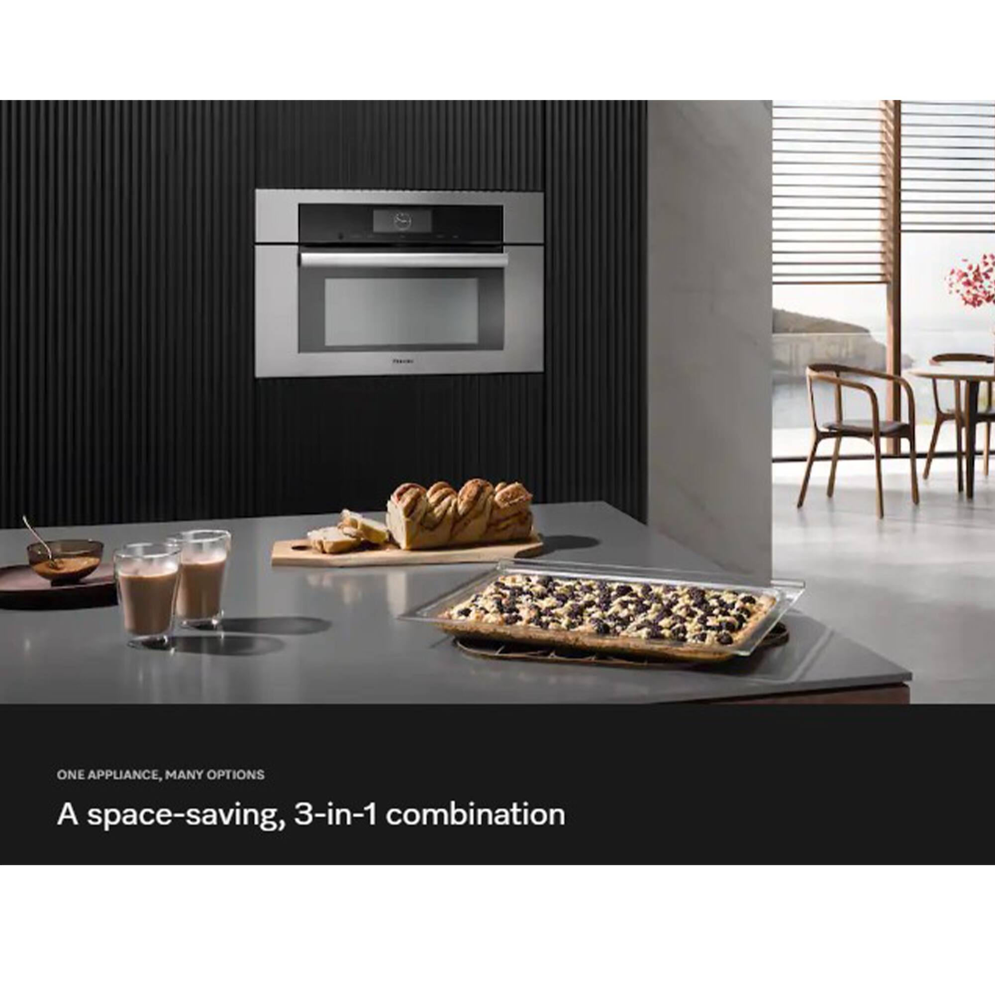 ONE APPLIANCE, MANY OPTIONS  
A space-saving, 3-in-1 combination