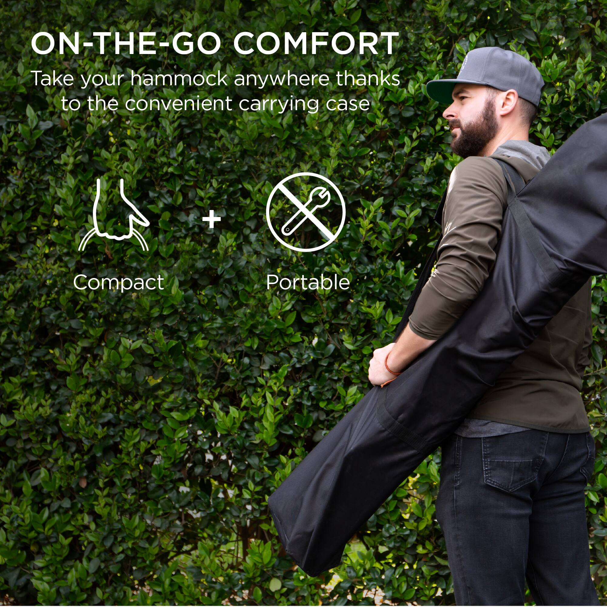 ON-THE-GO COMFORT  
Take your hammock anywhere thanks to the convenient carrying case  

Compact + Portable