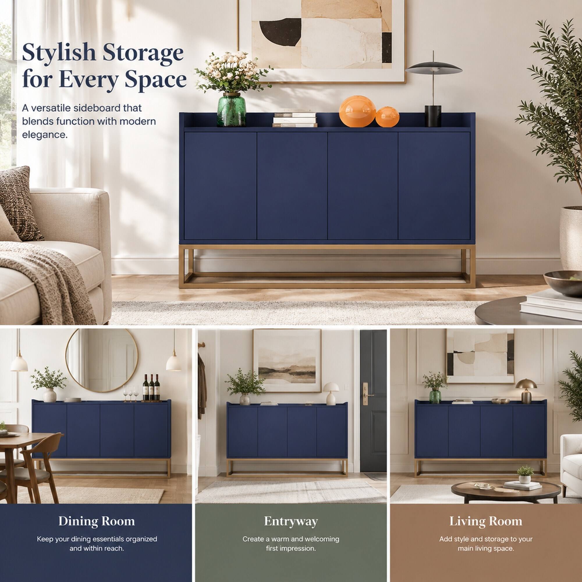 Stylish Storage for Every Space  
A versatile sideboard that blends function with modern elegance.

Dining Room  
Keep your dining essentials organized and within reach.

Entryway  
Create a warm and welcoming first impression.

Living Room  
Add style and storage to your main living space.