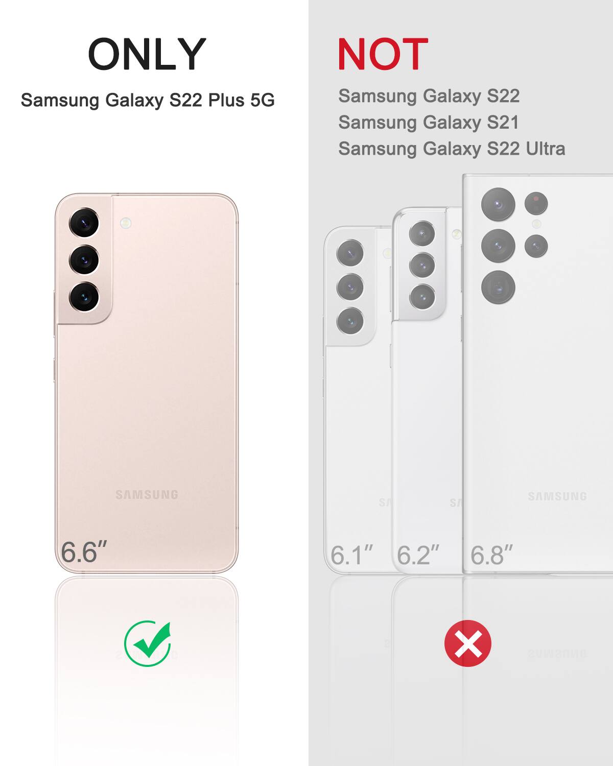 ONLY Samsung Galaxy S22 Plus 5G  
NOT Samsung Galaxy S22  
NOT Samsung Galaxy S21  
NOT Samsung Galaxy S22 Ultra  

6.6"