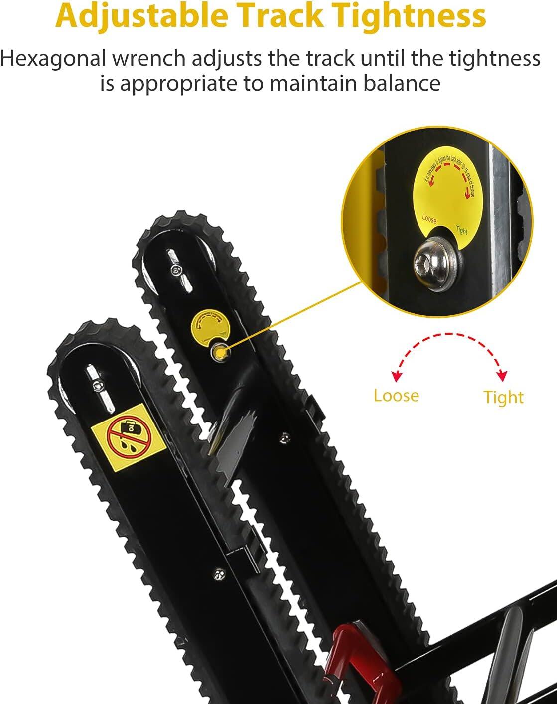 Adjustable Track Tightness

Hexagonal wrench adjusts the track until the tightness is appropriate to maintain balance

Loose Tight