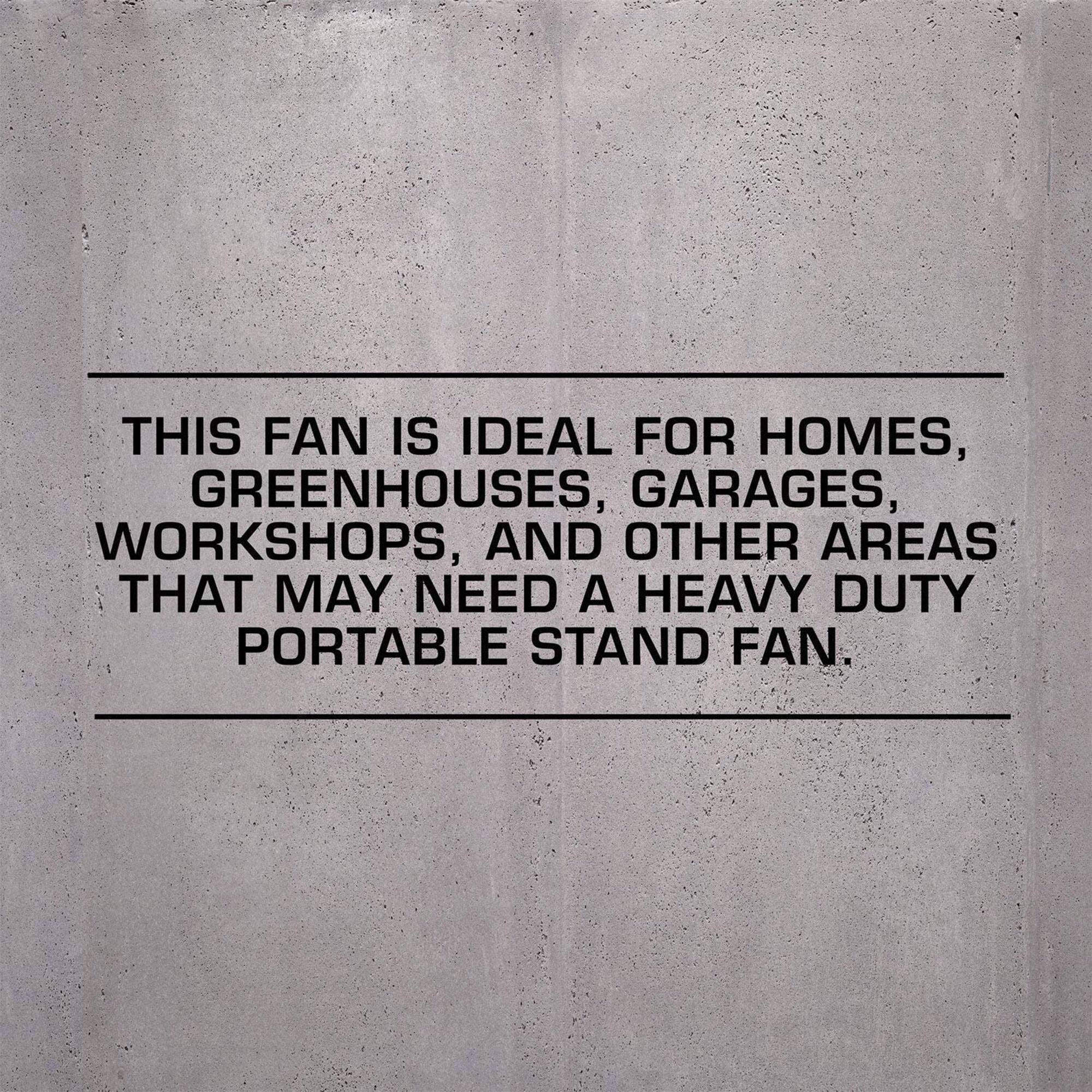 This fan is ideal for homes, greenhouses, garages, workshops, and other areas that may need a heavy duty portable stand fan.
