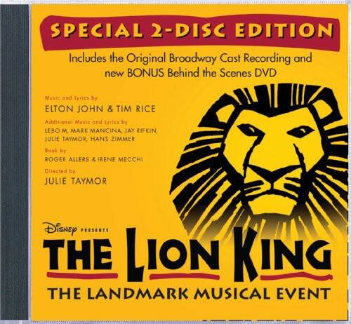SPECIAL 2-DISC EDITION  
Includes the Original Broadway Cast Recording and new BONUS Behind the Scenes DVD  

Music and Lyrics by ELTON JOHN & TIM RICE  
Additional Music and Lyrics by LEBO M., MARK MANCINA, JAY RIFKIN, JULIE TAYMOR, HANS ZIMMER  
Book by ROGER ALLERS & IRENE MECHI  
Directed by JULIE TAYMOR  

Disney PRESENTS  
THE LION KING  
THE LANDMARK MUSICAL EVENT