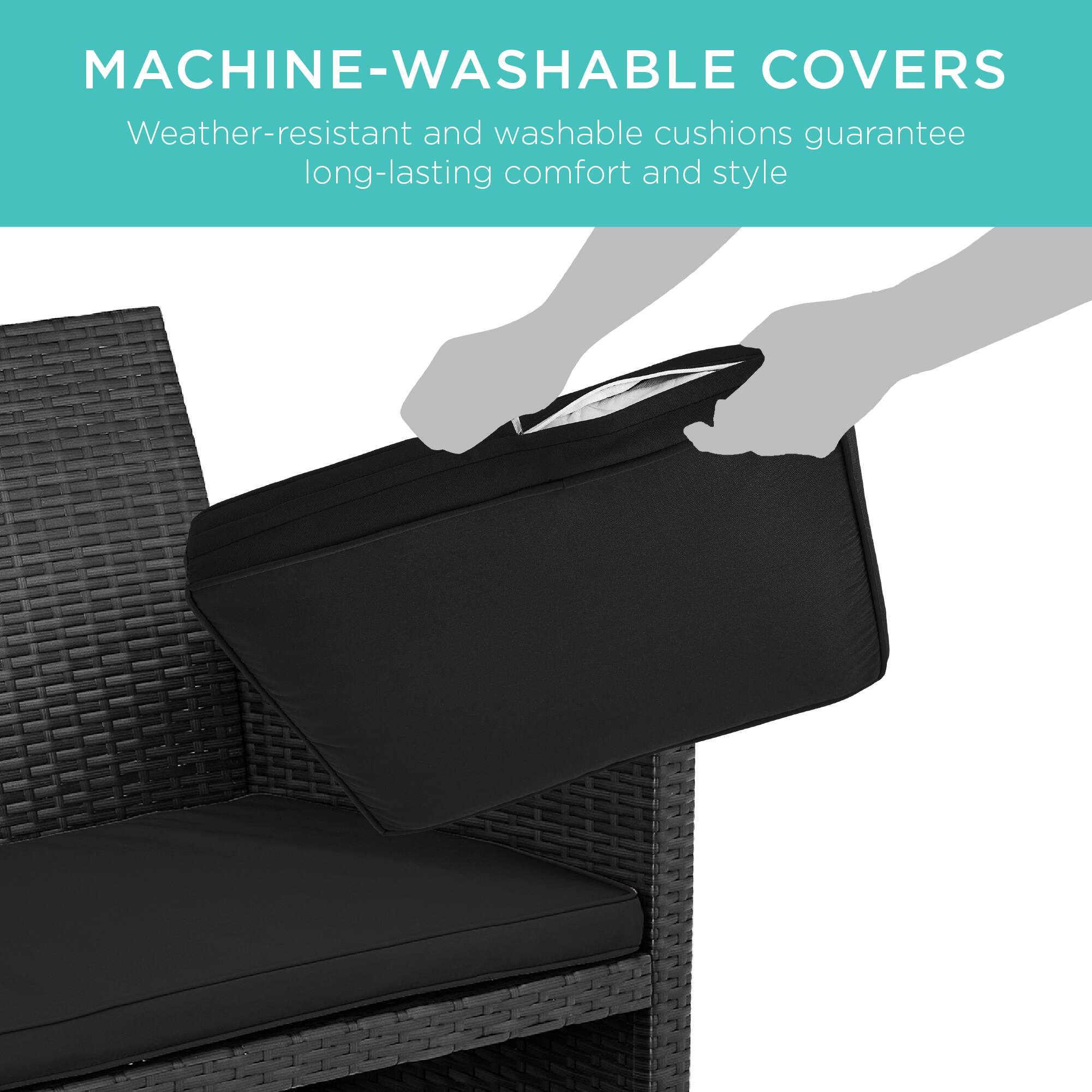 MACHINE-WASHABLE COVERS  
Weather-resistant and washable cushions guarantee long-lasting comfort and style