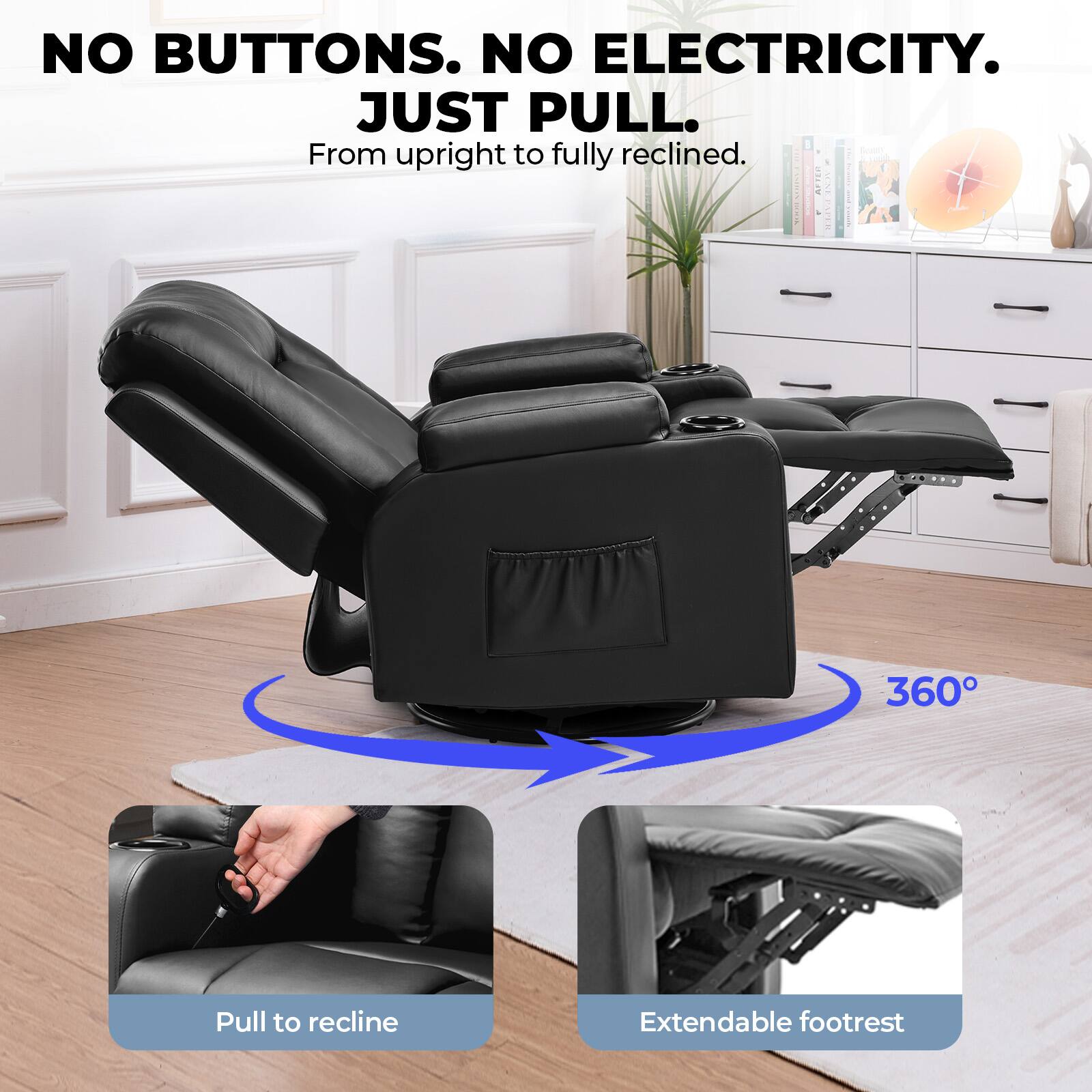 NO BUTTONS. NO ELECTRICITY. JUST PULL.  
From upright to fully reclined.  
360° Pull to recline  
Extendable footrest