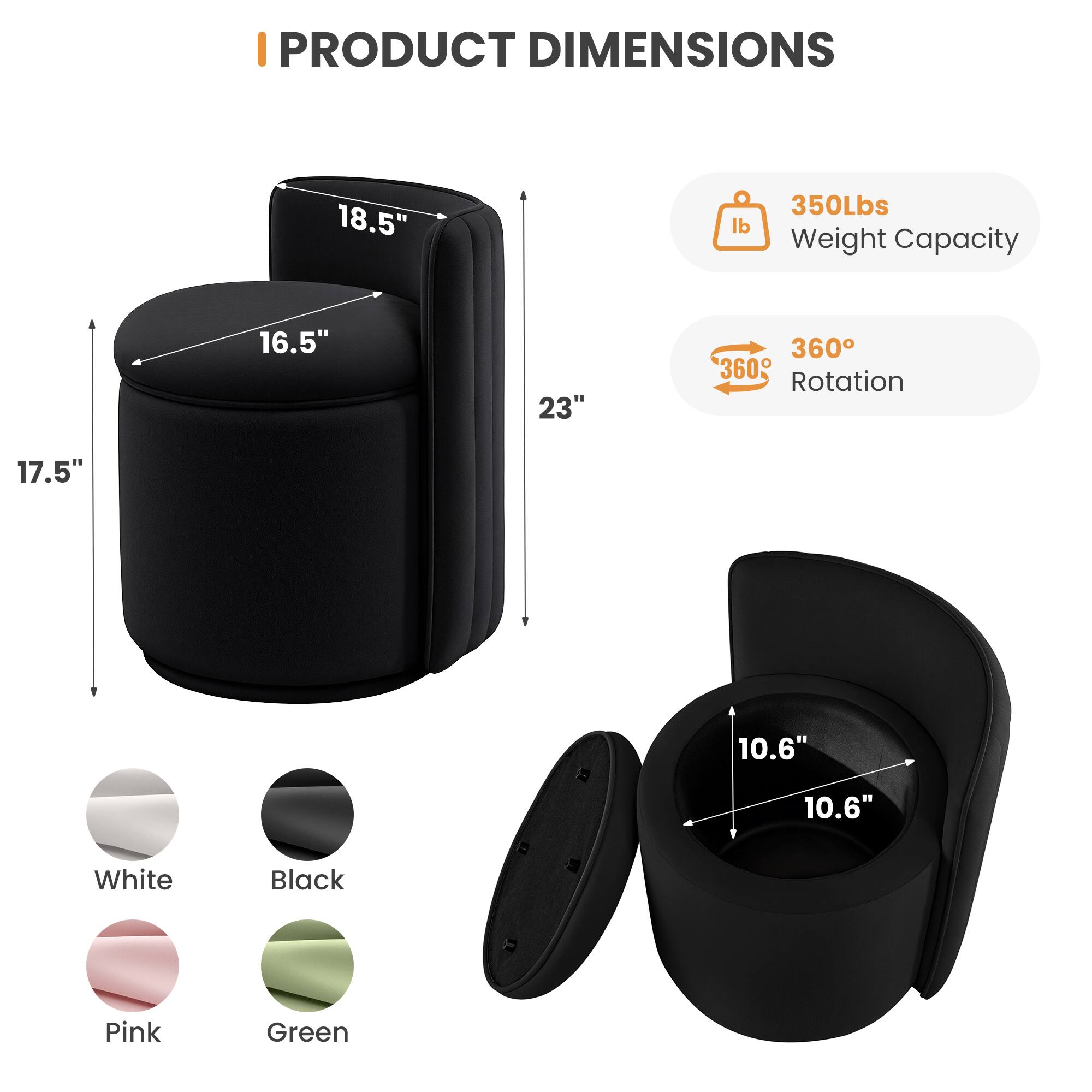 I PRODUCT DIMENSIONS

- 18.5" 
- 16.5" 
- 23" 
- 17.5" 
- 10.6" 
- 10.6"

350Lbs Weight Capacity

360° Rotation

Colors: White, Black, Pink, Green