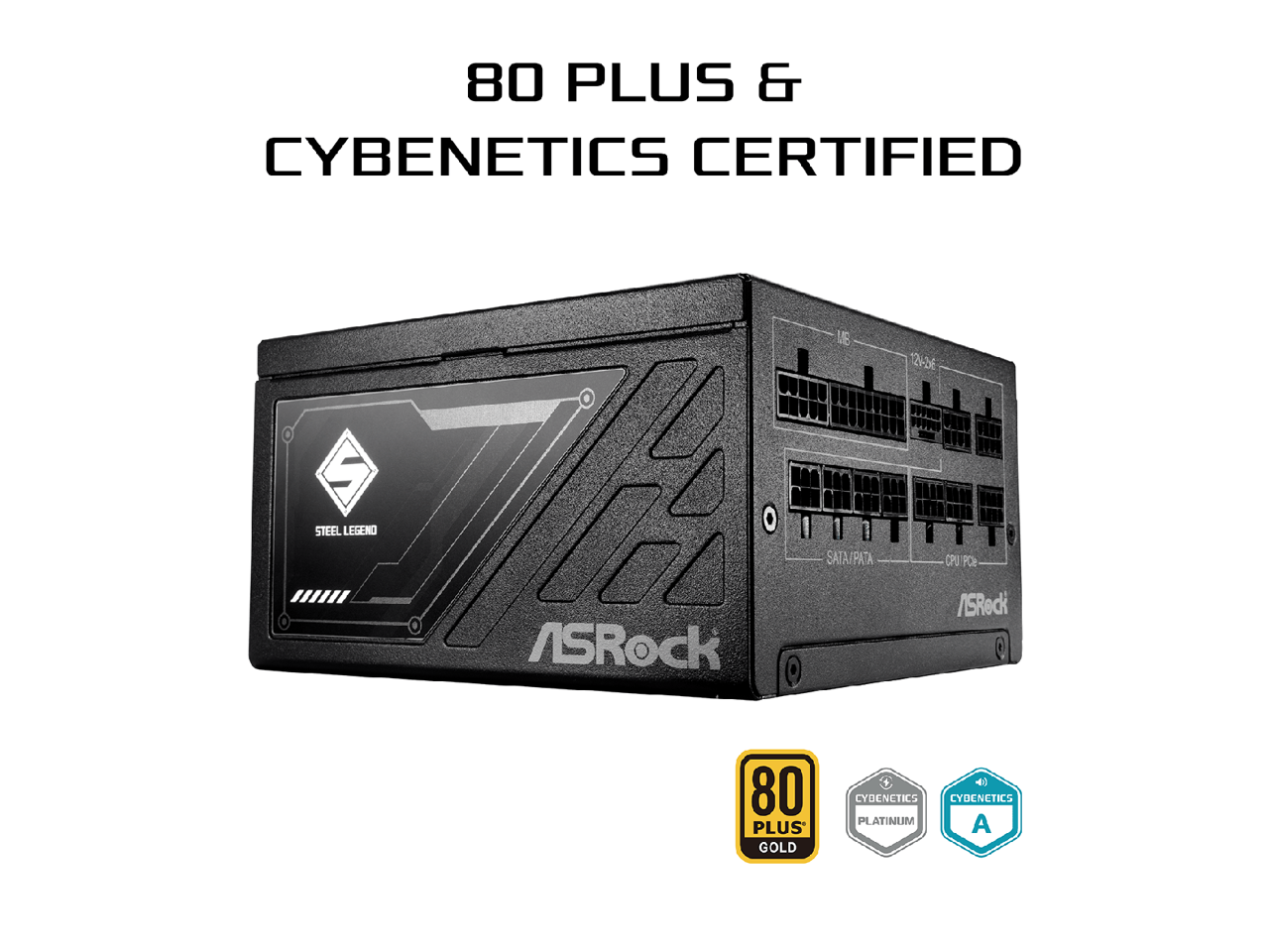 80 PLUS & CYBENETICS CERTIFIED  
UE 12v-b6 S  
STEEL LEGEND  
SATA/PATA  
CPU PCB  
ASRock  
80 PLUS GOLD  
CYBENETICS PLATINUM  
CYBENETICS A